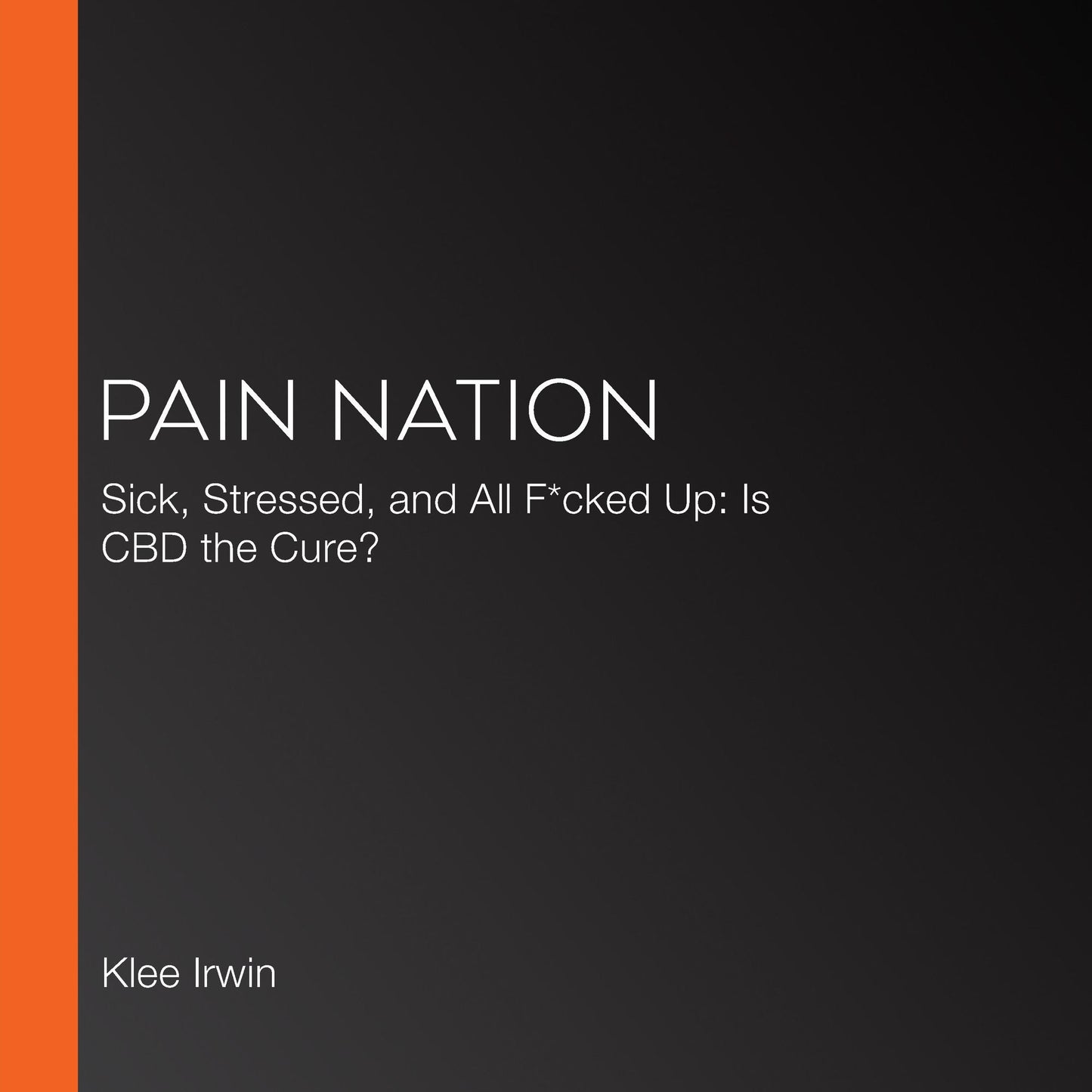 Pain Nation: Sick, Stressed, and All F*cked Up: Is CBD the Cure?