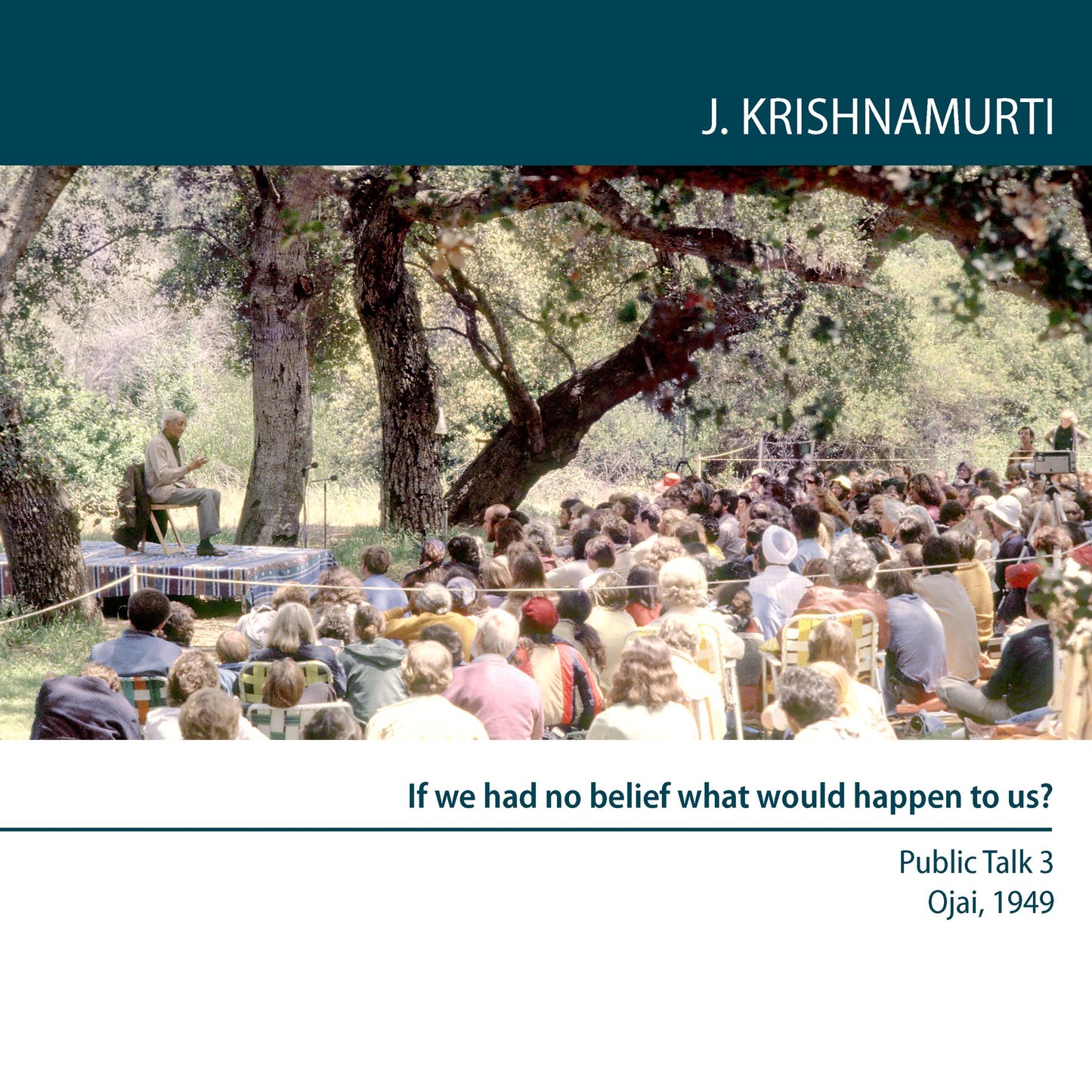 If We Had No Belief What Would Happen to Us?: Ojai 1949 - Public Talk 3