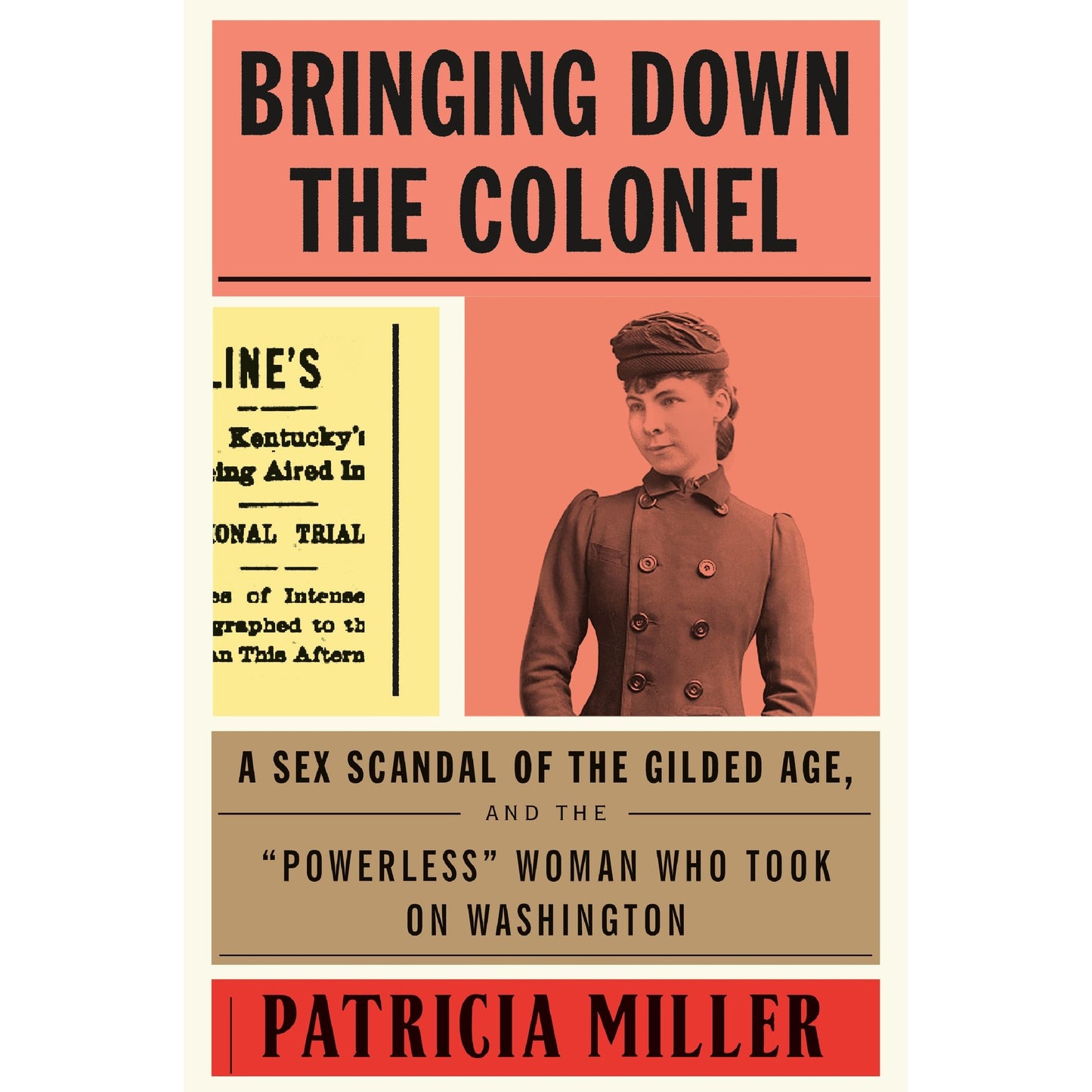 Bringing Down the Colonel: A Sex Scandal of the Gilded Age, and the "Powerless" Woman Who Took On Washington