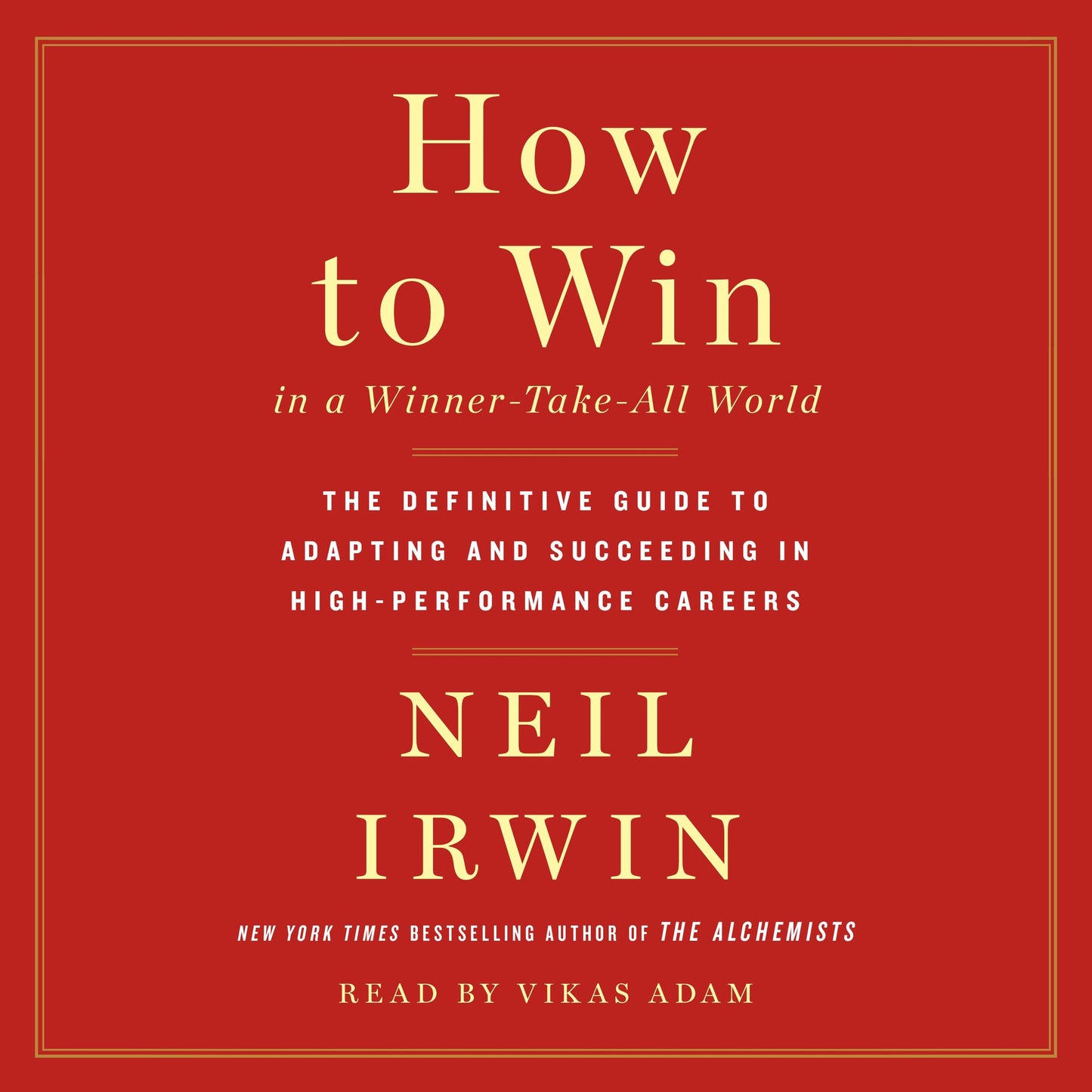 How to Win in a Winner-Take-All World: The Definitive Guide to Adapting and Succeeding in High-Performance Careers