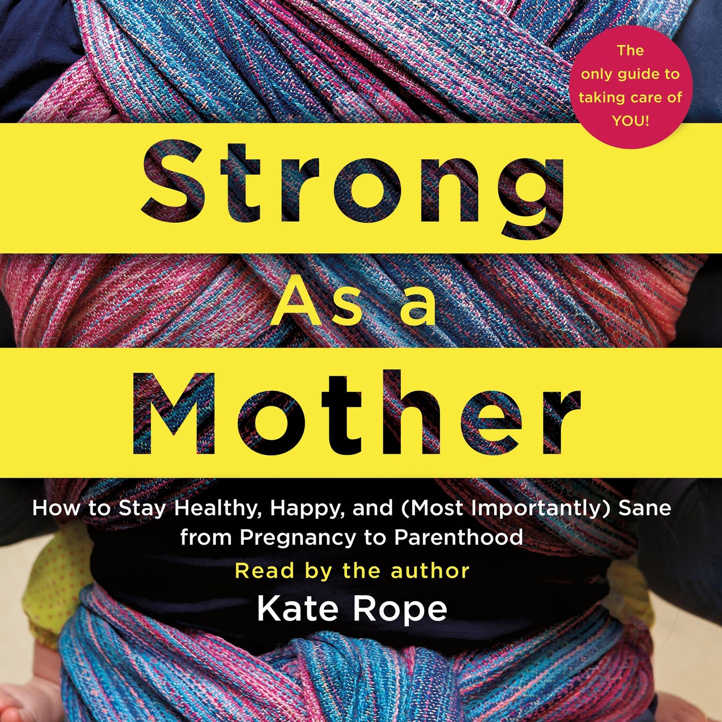 Strong As a Mother: How to Stay Healthy, Happy, and (Most Importantly) Sane from Pregnancy to Parenthood