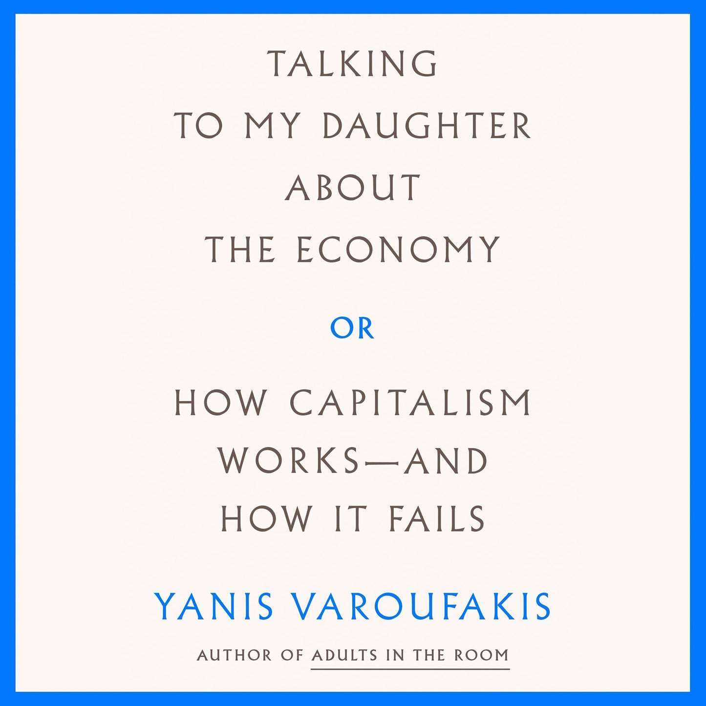 Talking to My Daughter About the Economy: Or, How Capitalism Works-and How It Fails