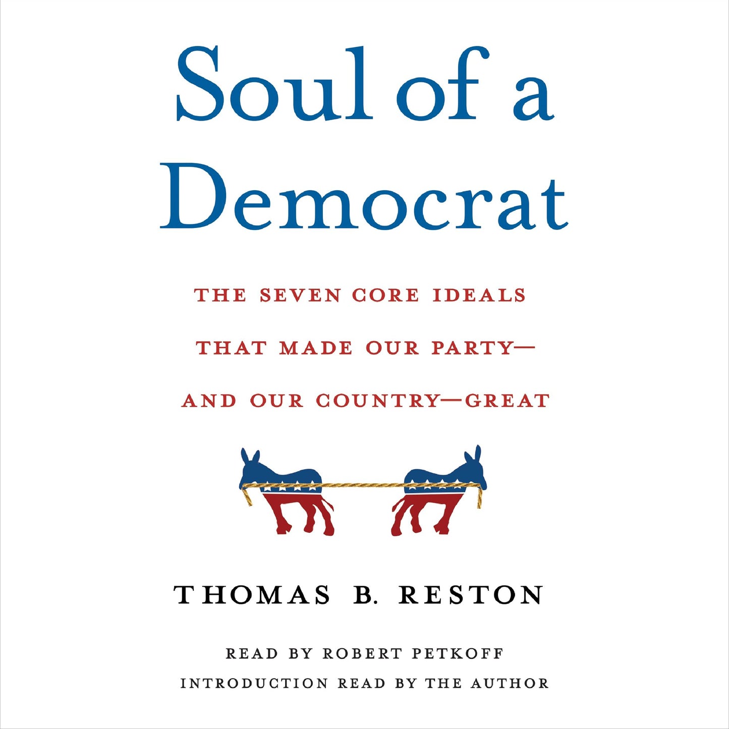 Soul of a Democrat: The Seven Core Ideals That Made Our Party¿And Our Country¿Great