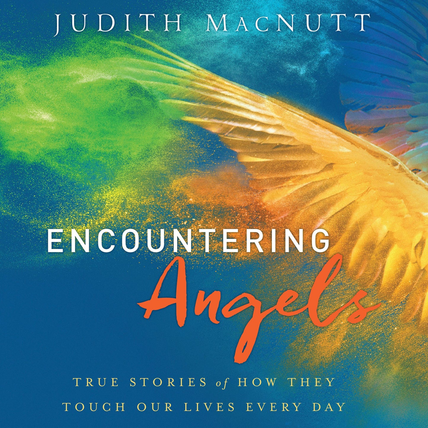 Encountering Angels : True Stories of How They Touch Our Lives Every Day