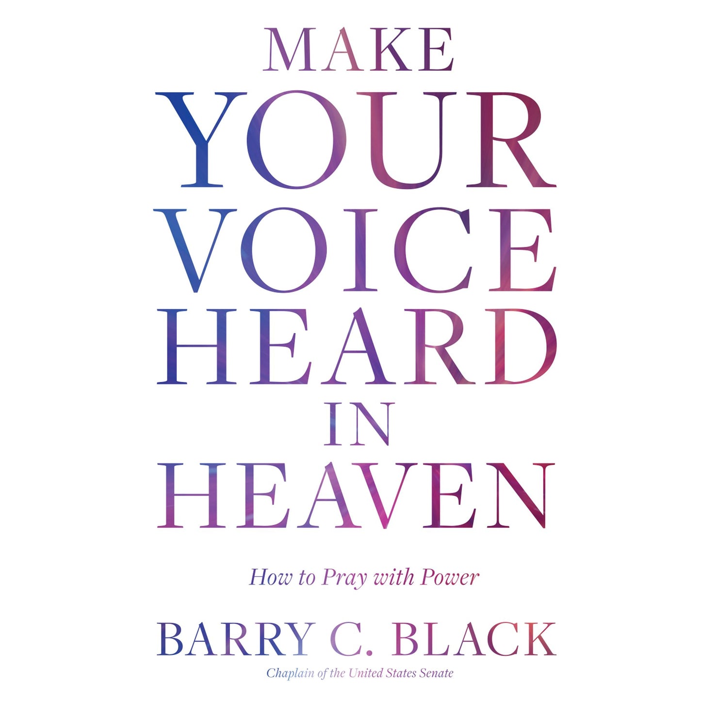Make Your Voice Heard in Heaven: How to Pray with Power