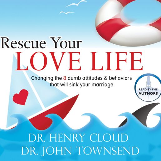 Rescue Your Love Life: Changing Those Dumb Attitudes & Behaviors That Will Sink Your Marriage