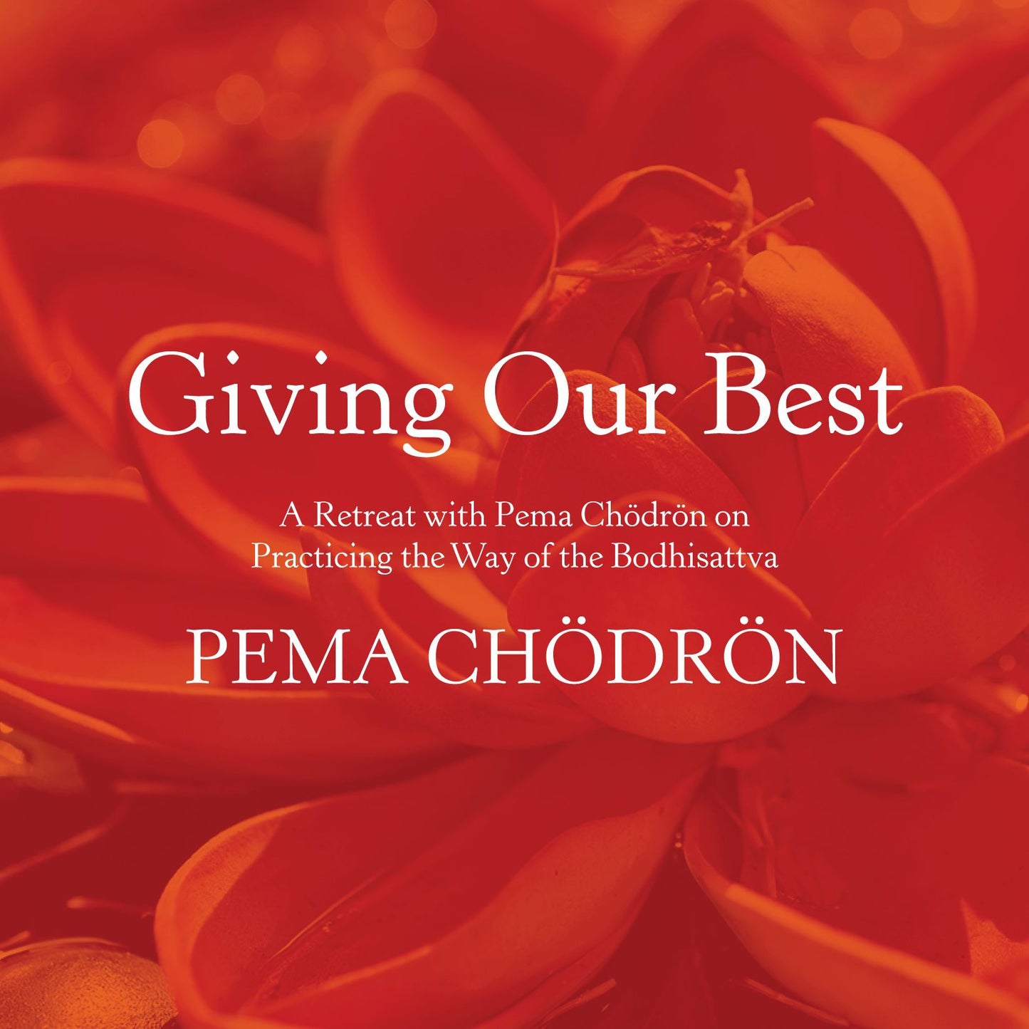 Giving Our Best: A Retreat with Pema Chödrön on Practicing the Way of the Bodhisattva