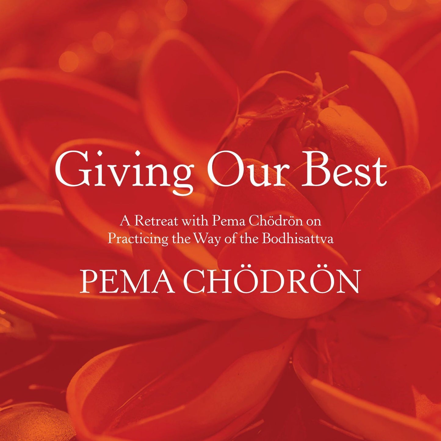 Giving Our Best: A Retreat with Pema Chödrön on Practicing the Way of the Bodhisattva