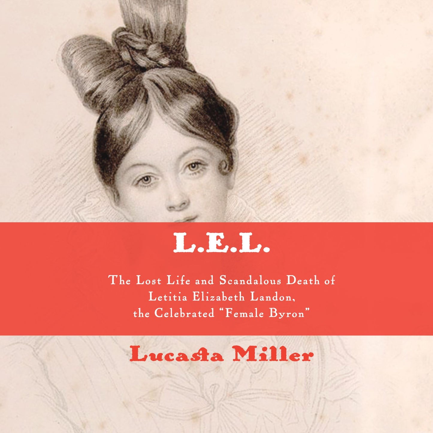 L.E.L.: The Lost Life and Scandalous Death of Letitia Elizabeth Landon, the Celebrated "Female Byron"