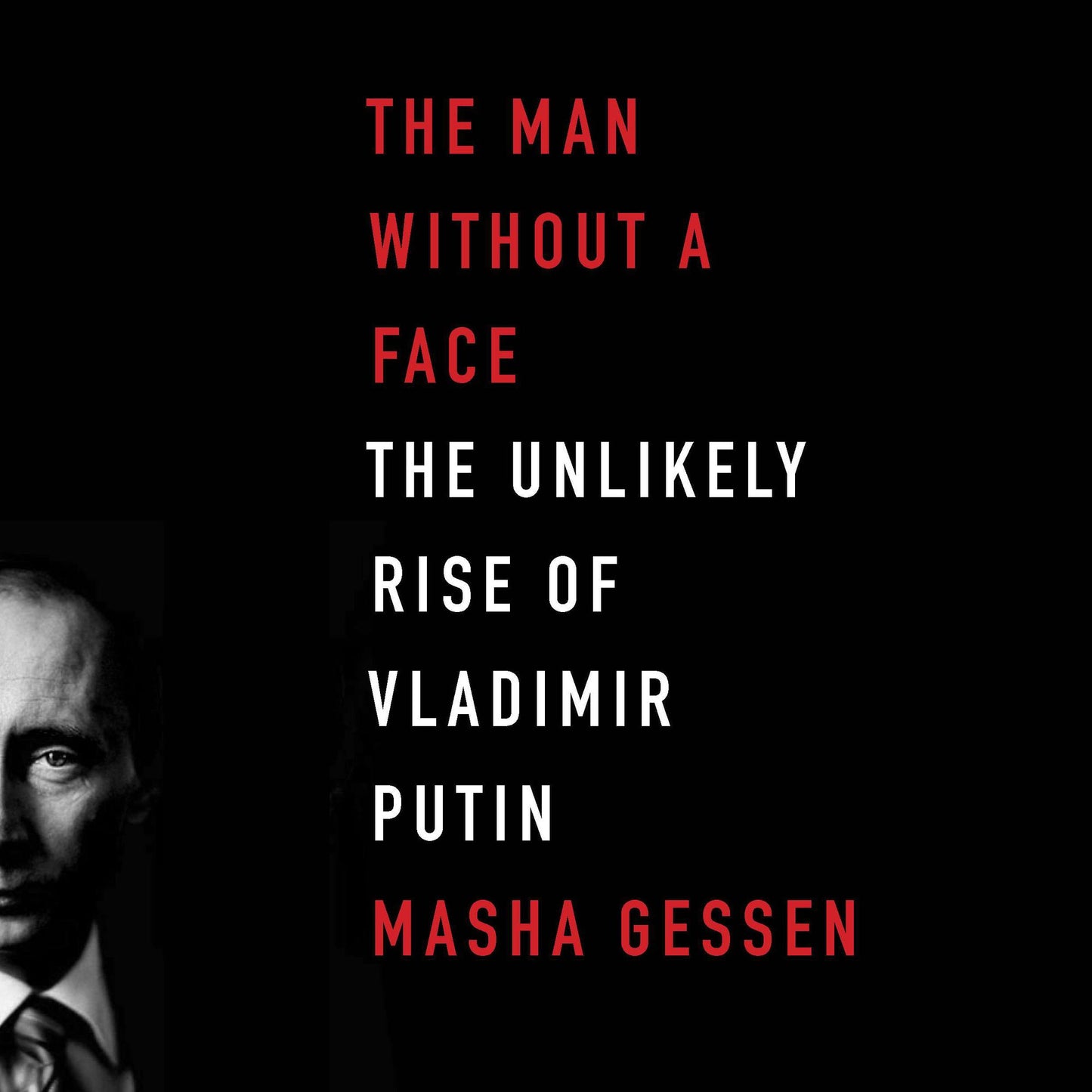 The Man Without a Face: The Unlikely Rise of Vladimir Putin