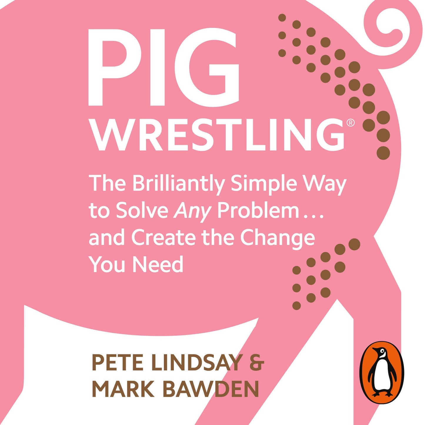 Pig Wrestling: The Brilliantly Simple Way to Solve Any Problem¿ and Create the Change You Need