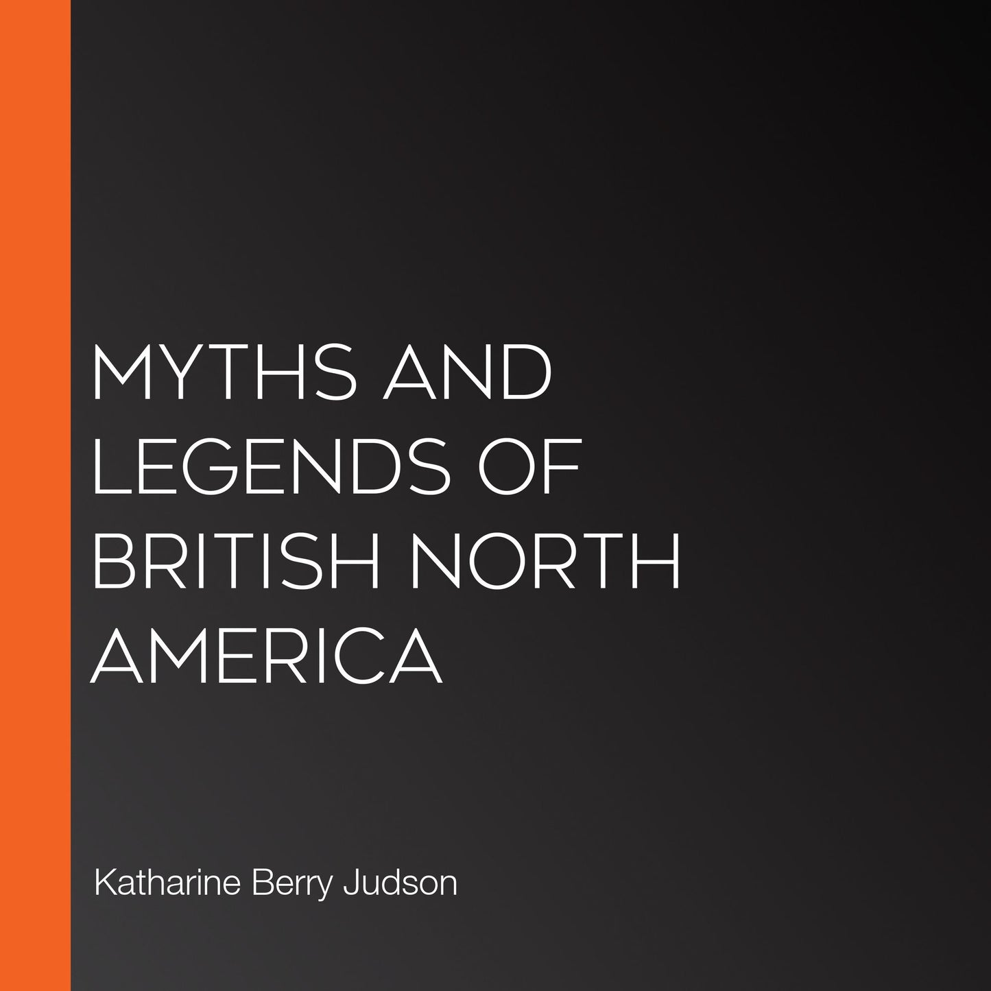 Myths And Legends Of British North America