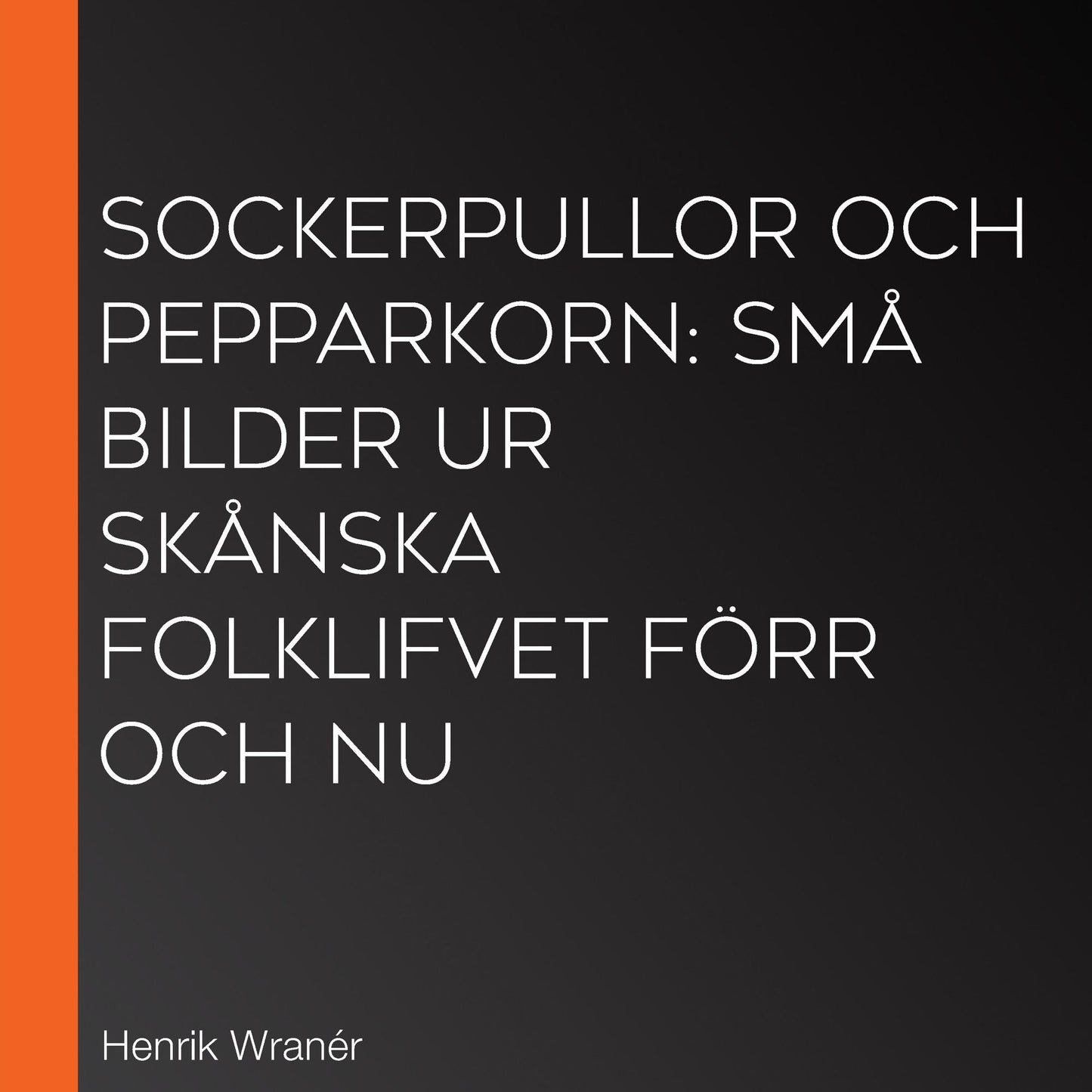 Sockerpullor och Pepparkorn: SmÃ¥ bilder ur skÃ¥nska folklifvet fÃ¶rr och nu