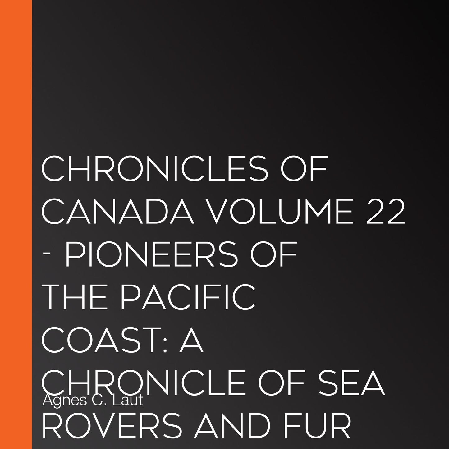 Chronicles of Canada Volume 22 - Pioneers of the Pacific Coast: A Chronicle of Sea Rovers and Fur Hunters