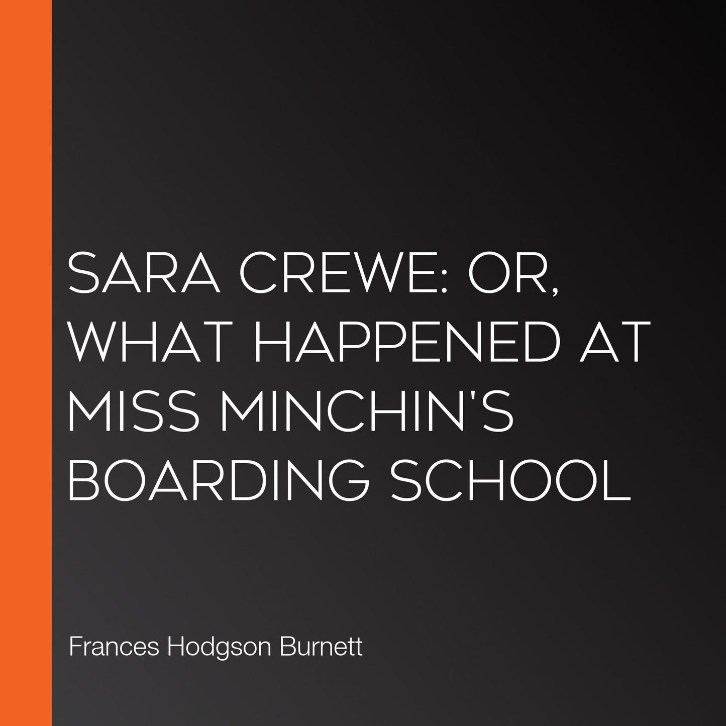Sara Crewe: or, What Happened at Miss Minchin's Boarding School