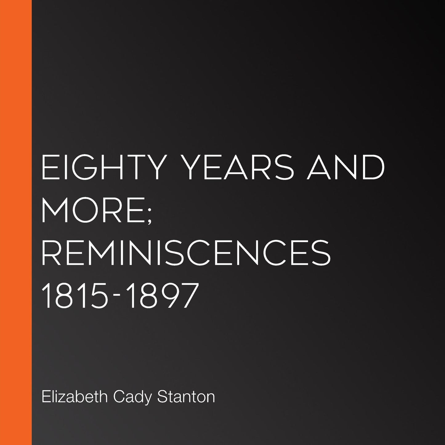 Eighty Years and More; Reminiscences 1815-1897