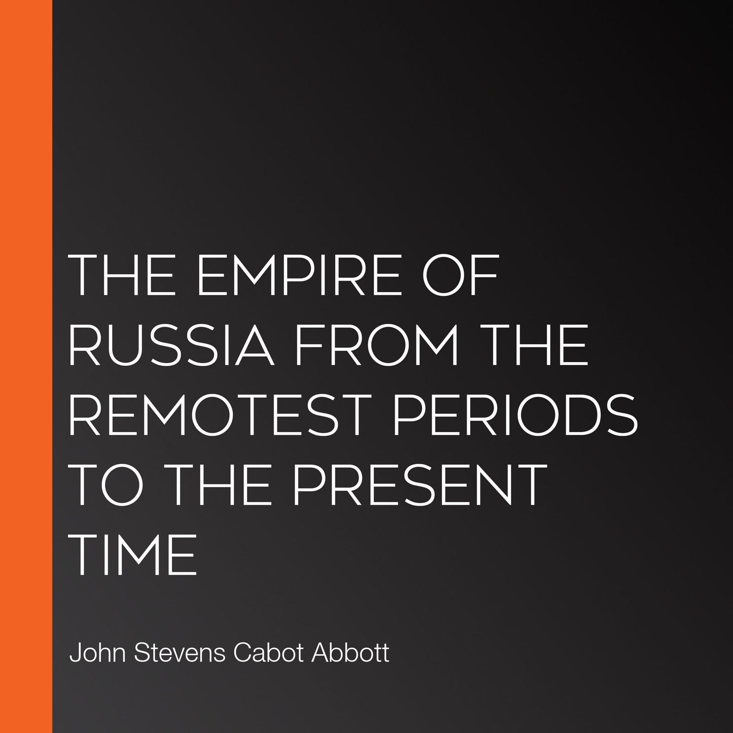 The Empire of Russia from the Remotest Periods to the Present Time