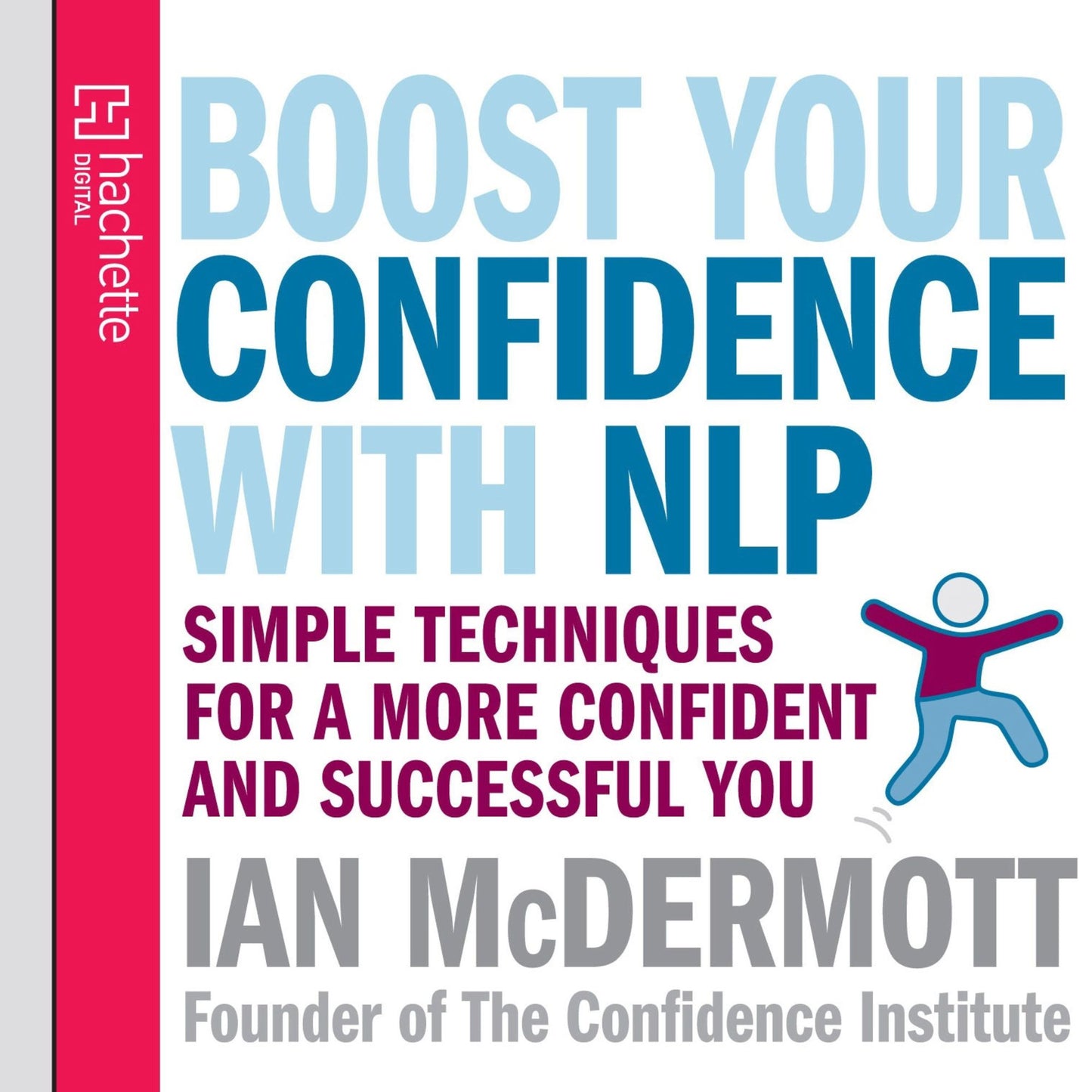 Boost Your Confidence With NLP: Simple techniques for a more confident and successful you (Abridged)