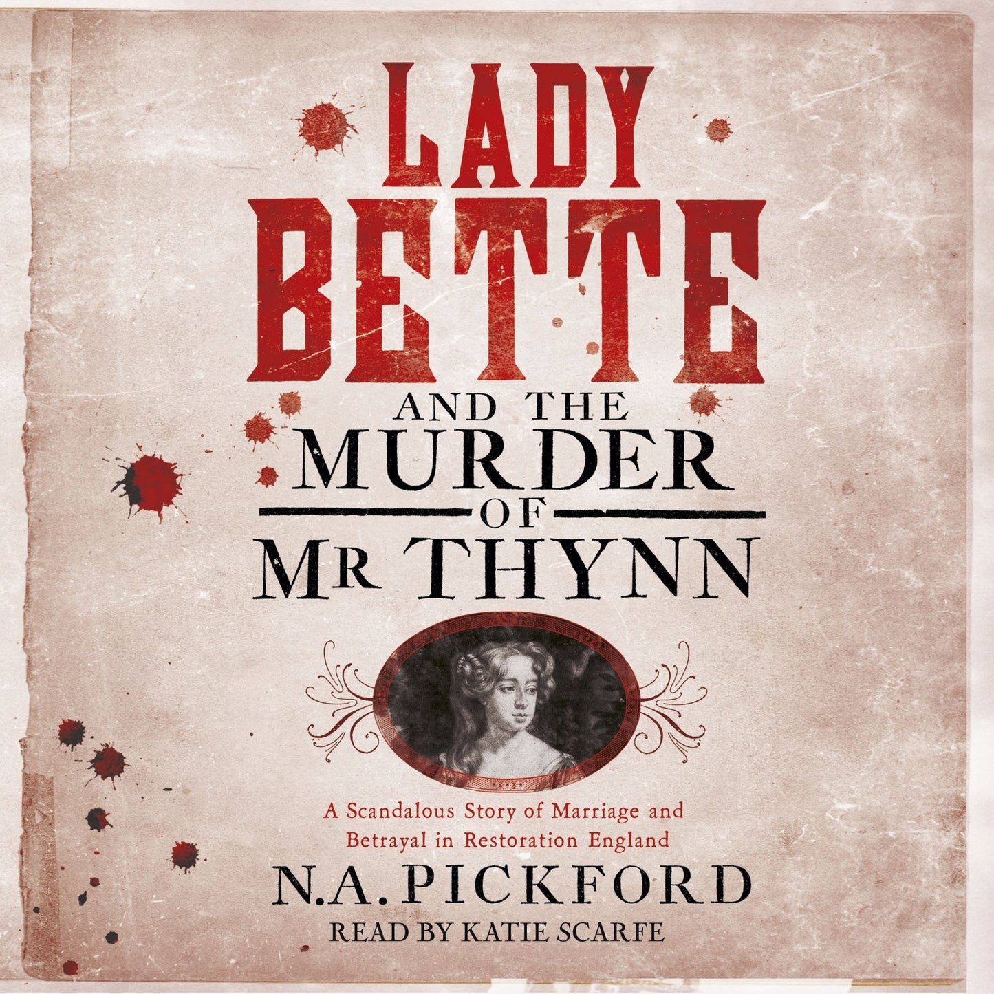 Lady Bette and the Murder of Mr Thynn: A Scandalous Story of Marriage and Betrayal in Restoration England