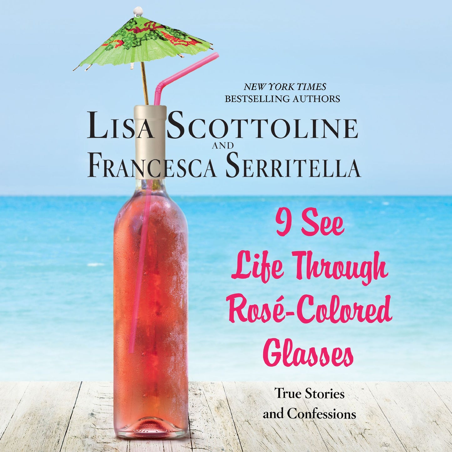 I See Life Through RosÃ©-Colored Glasses: True Stories and Confessions
