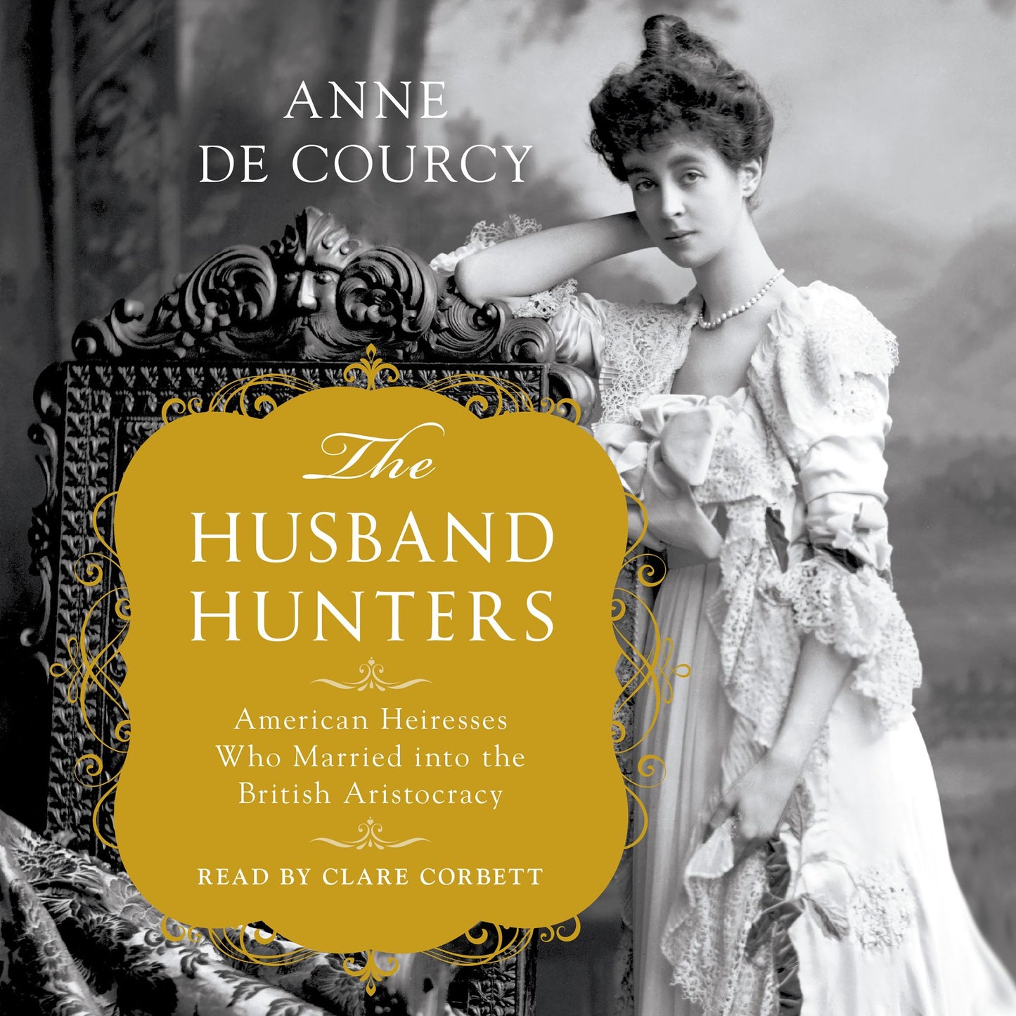 The Husband Hunters : American Heiresses Who Married into the British Aristocracy