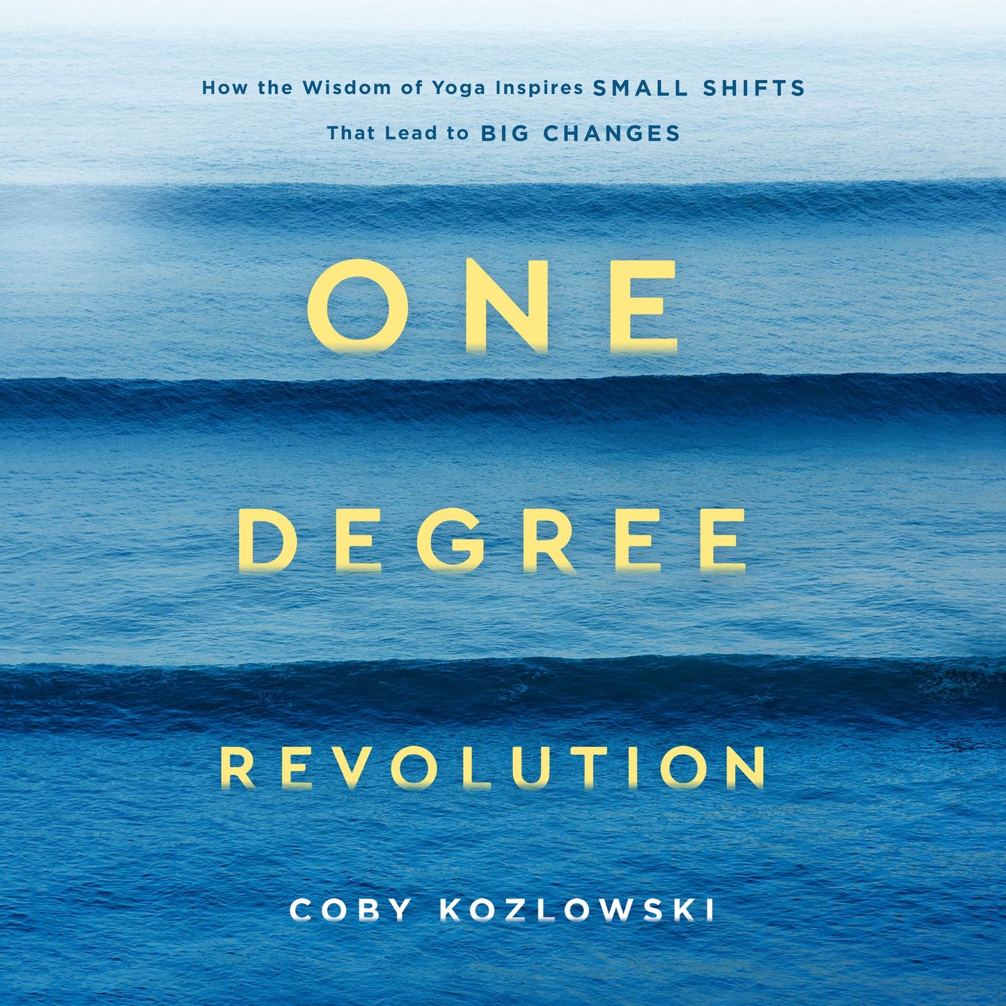 One Degree Revolution : How the Wisdom of Yoga Inspires Small Shifts That Lead to Big Changes