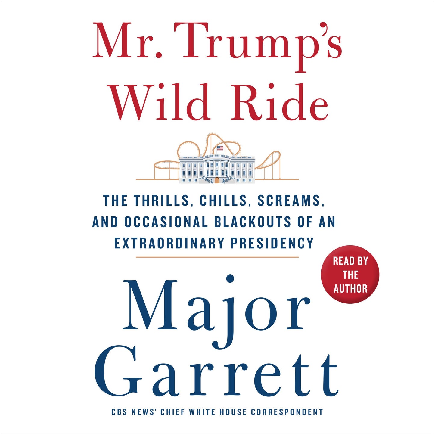 Mr. Trump's Wild Ride: The Thrills, Chills, Screams, and Occasional Blackouts of an Extraordinary Presidency