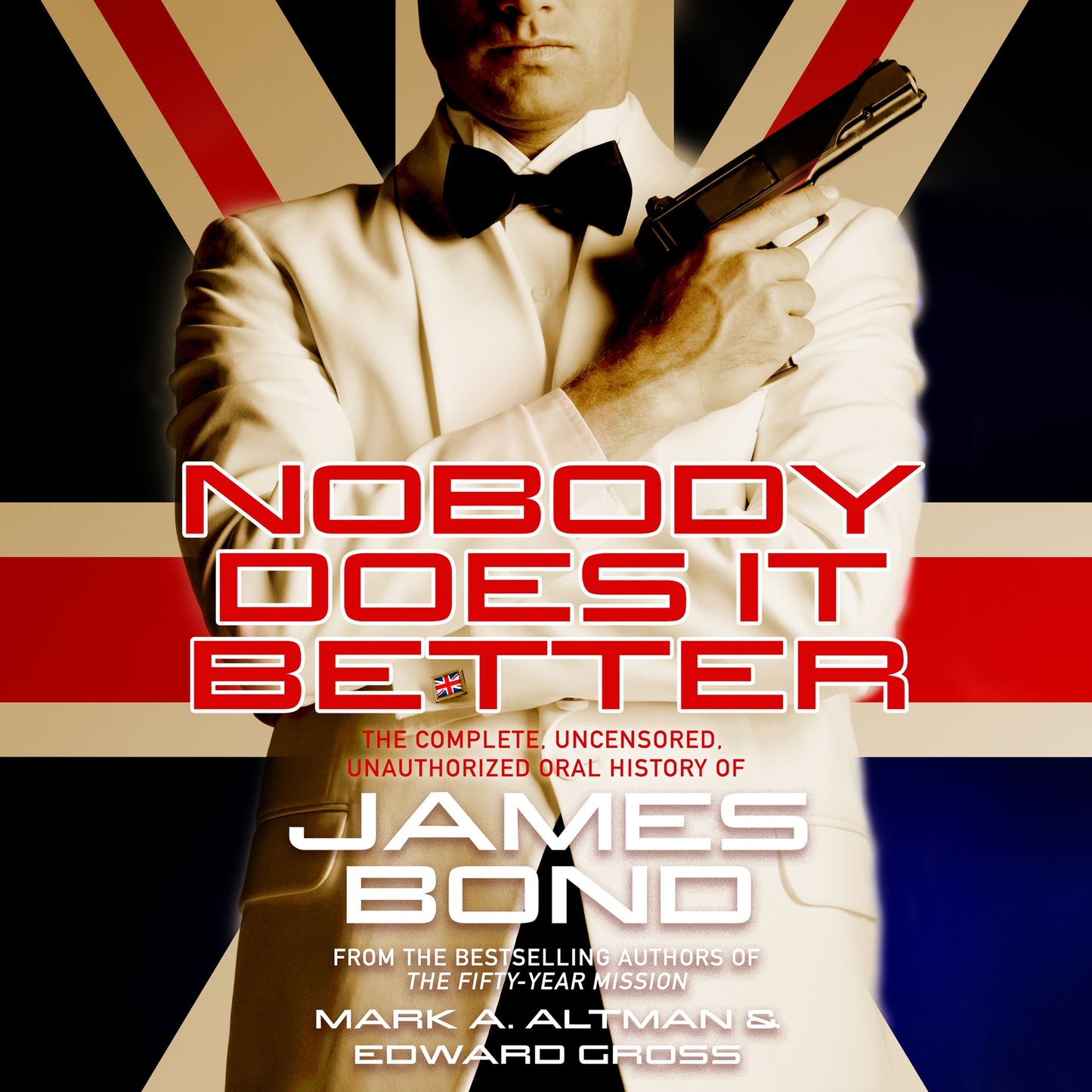 Nobody Does it Better : The Complete, Uncensored, Unauthorized Oral History of James Bond