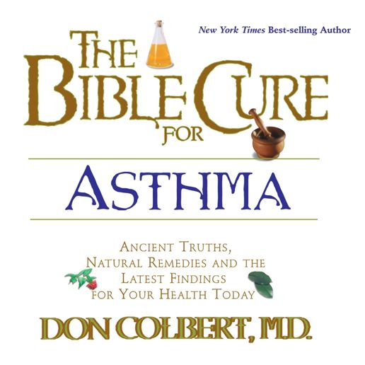 The Bible Cure for Asthma: Ancient Truths, Natural Remedies and the Latest Findings for Your Health Today
