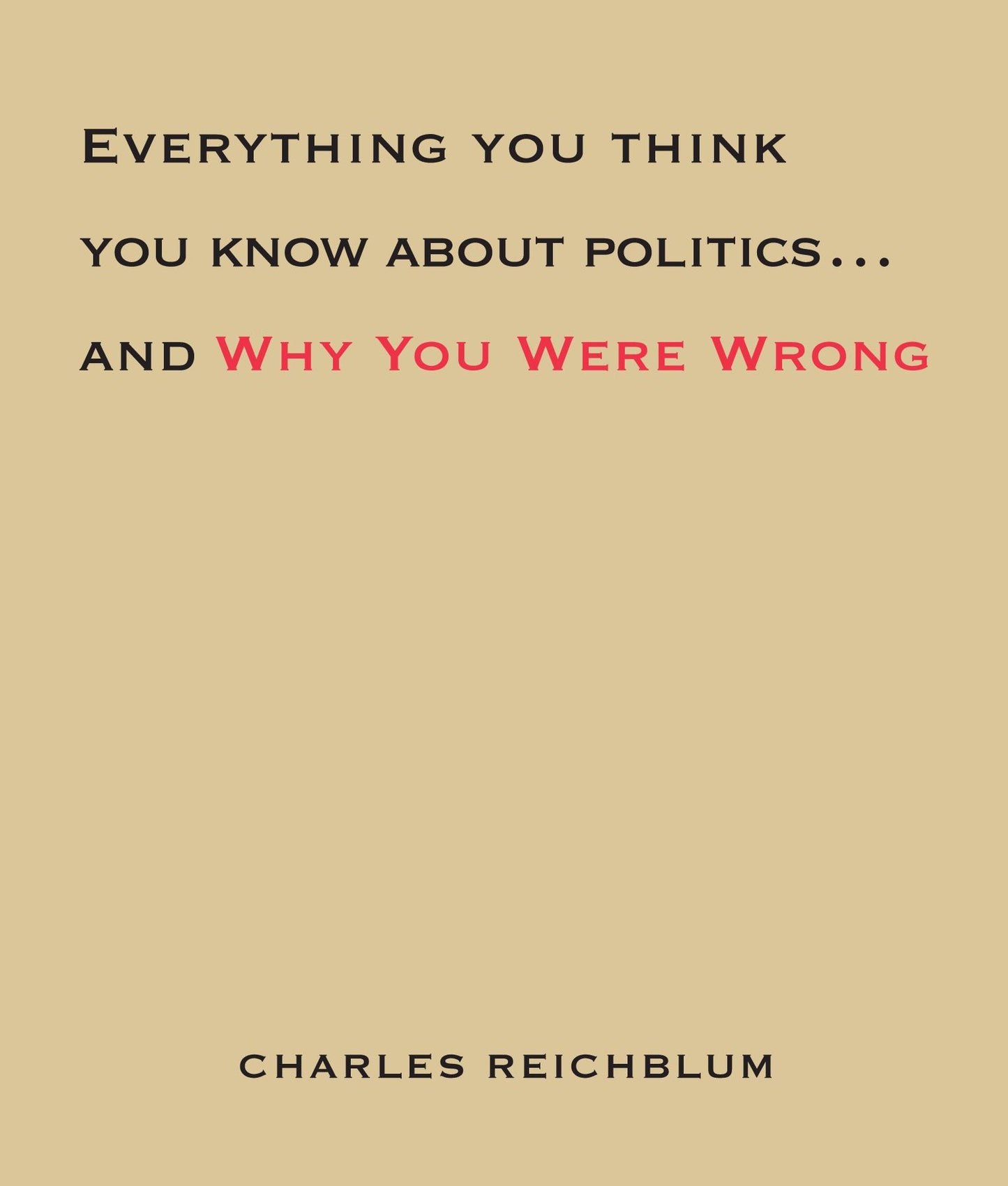 Everything You Think You Know About Politics...and Why You Were Wrong (Abridged)