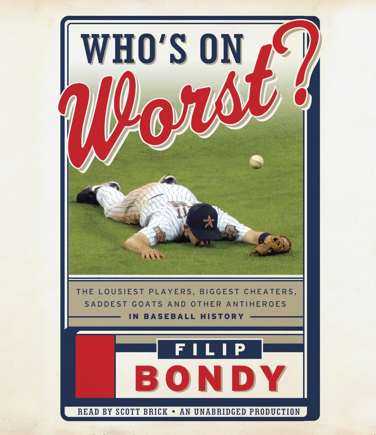 Who's on Worst?: The Lousiest Players, Biggest Cheaters, Saddest Goats and Other Anti-heroes in Baseball History