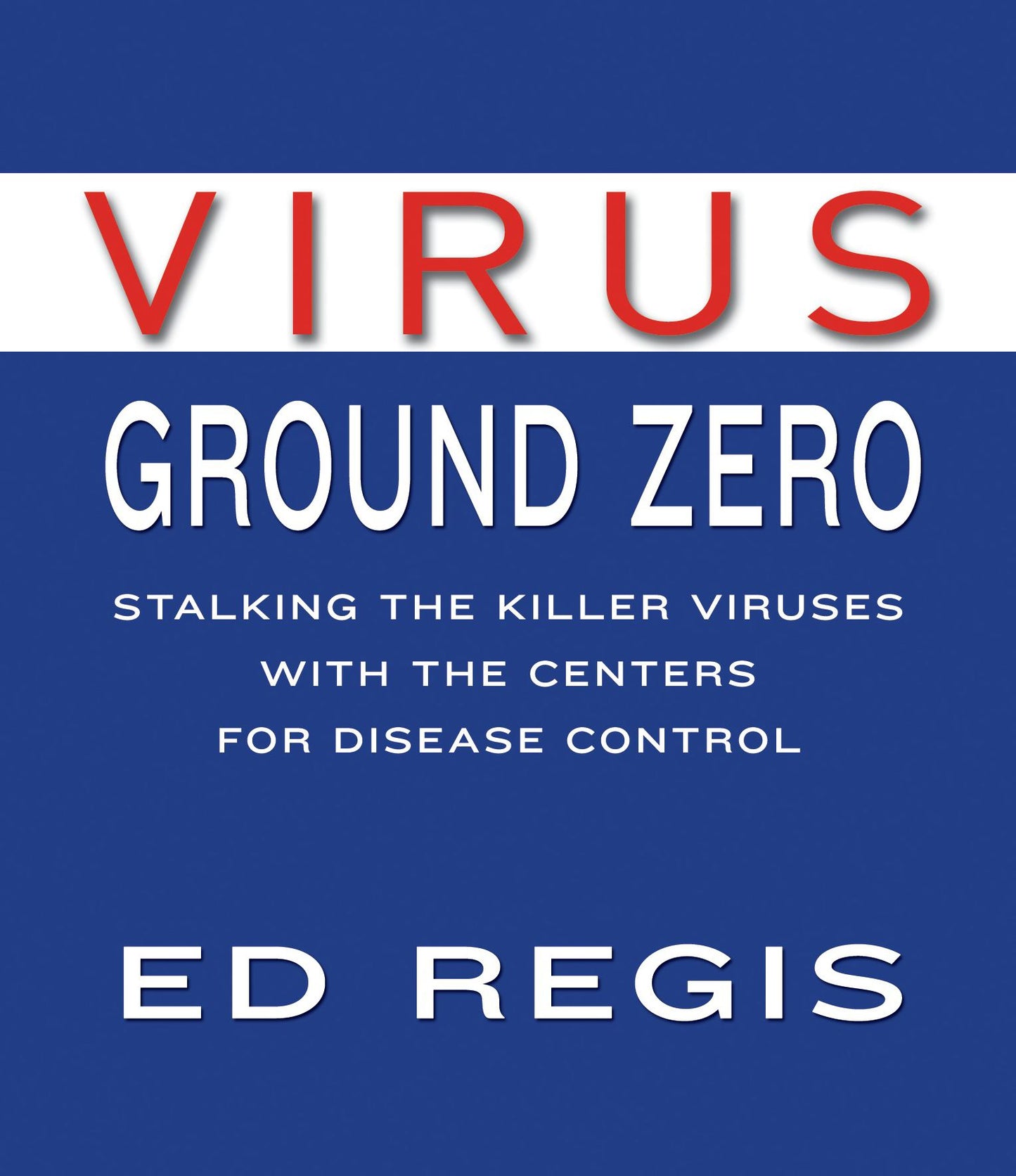 Virus Ground Zero: Stalking the Killer Viruses With the Centers for Disease Control