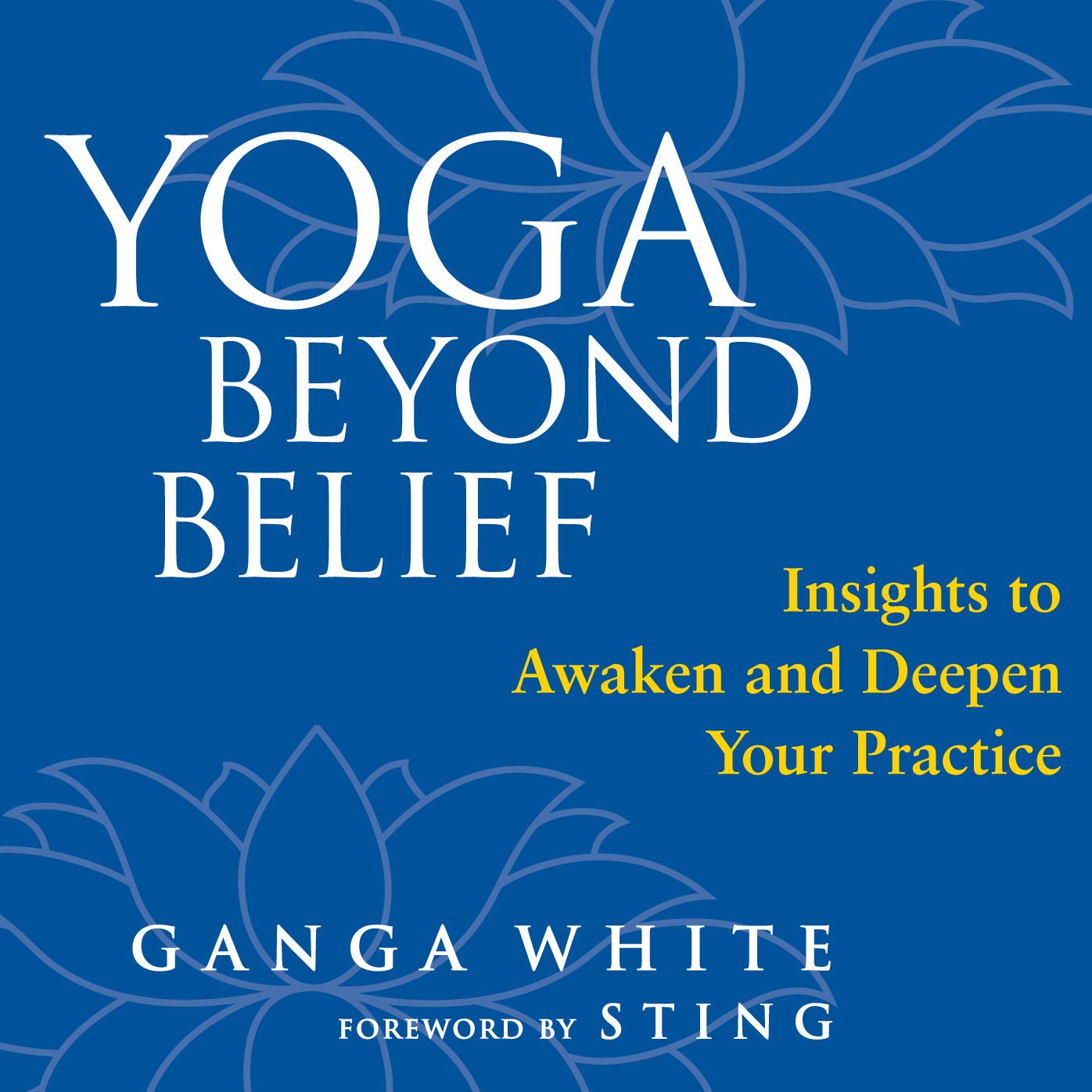 Yoga Beyond Belief: Insights to Awaken and Deepen Your Practice