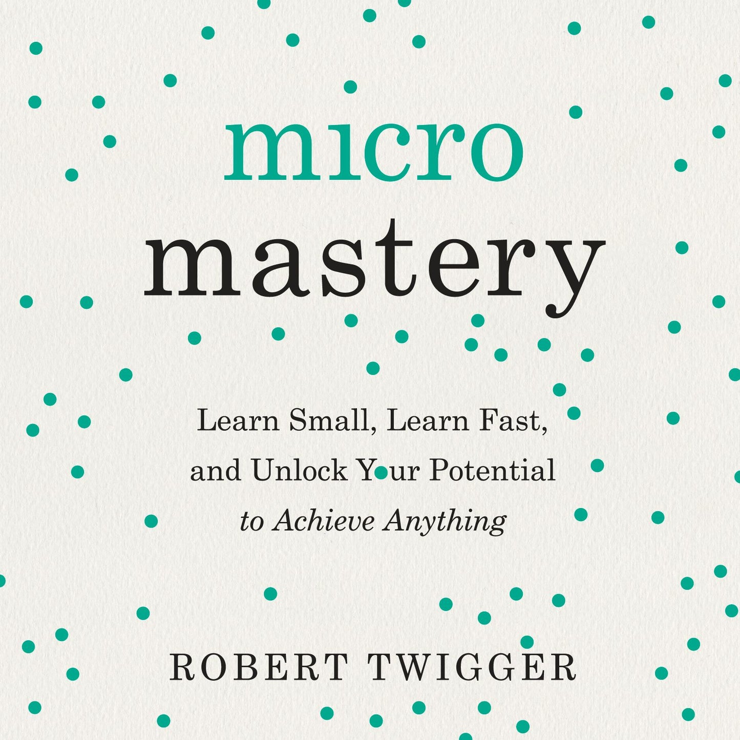 Micromastery: Learn Small, Learn Fast, and Unlock Your Potential to Achieve Anything