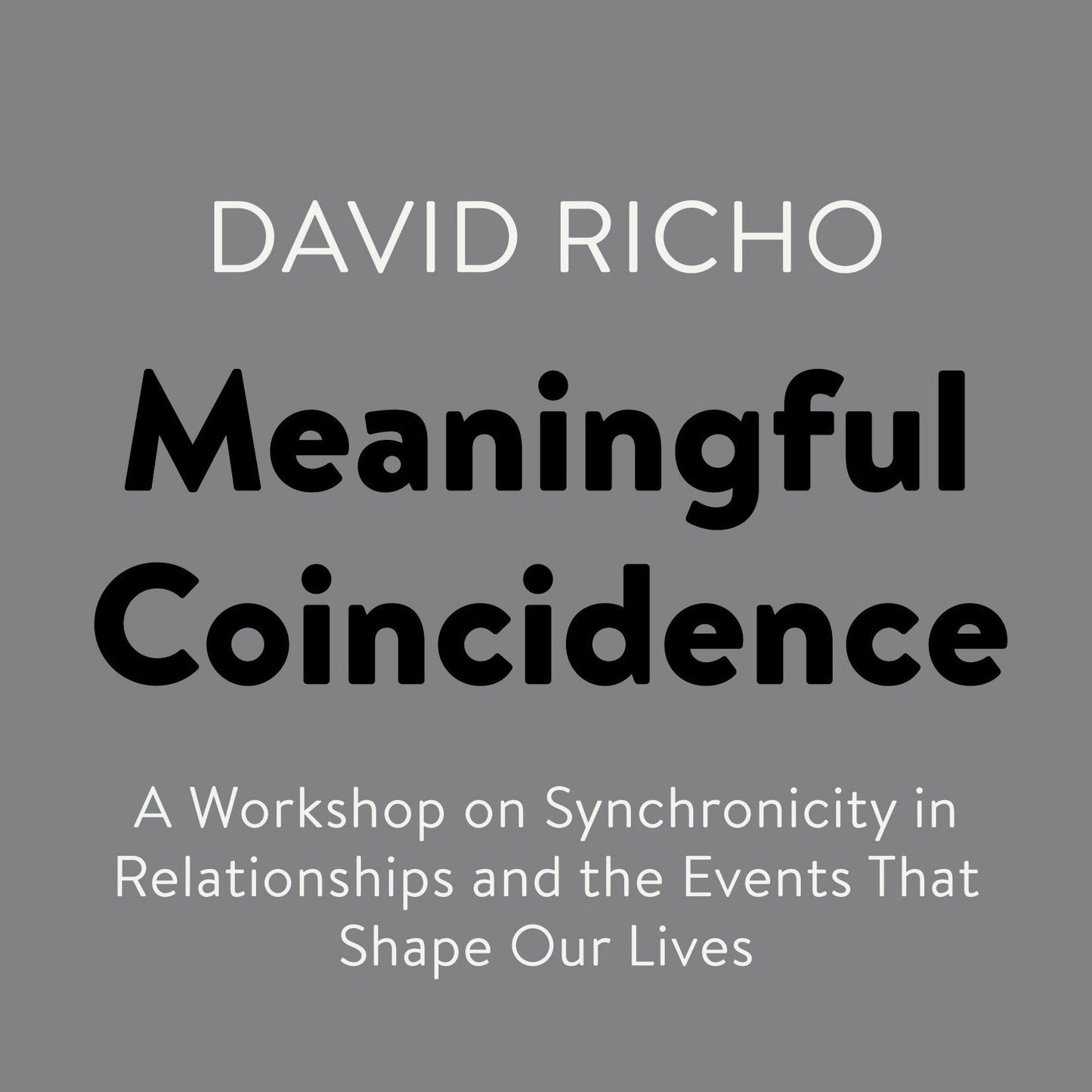 Meaningful Coincidence: A Workshop on Synchronicity in Relationships and the Events That Shape Our Lives