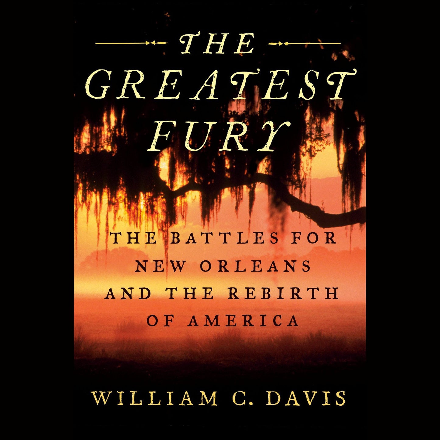 The Greatest Fury: The Battle of New Orleans and the Rebirth of America