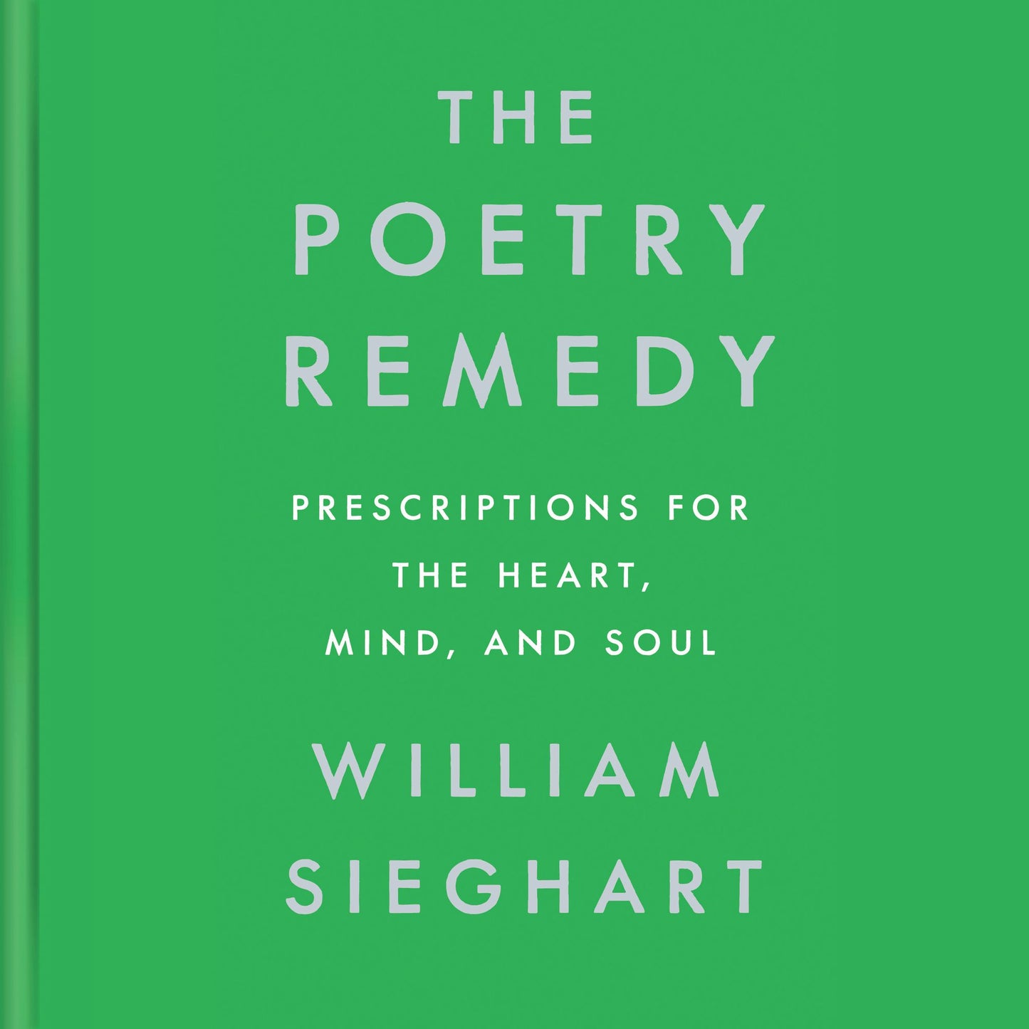 The Poetry Remedy: Prescriptions for the Heart, Mind, and Soul