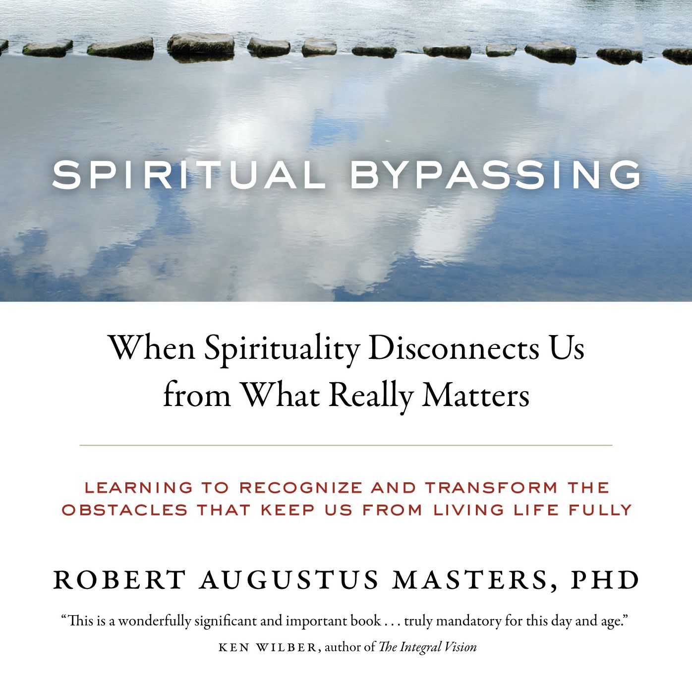 Spiritual Bypassing: When Spirituality Disconnects Us from What Really Matters (Abridged)