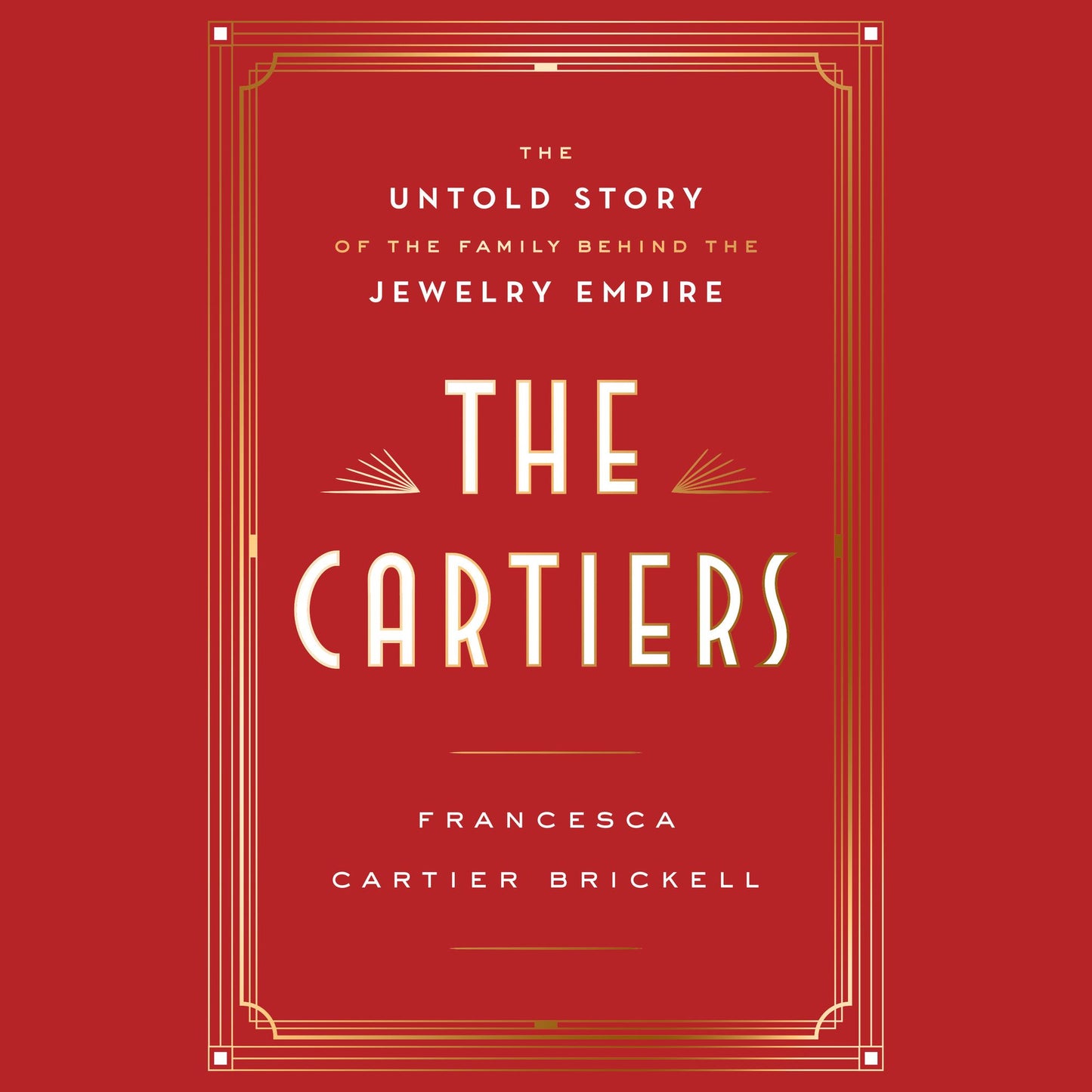 The Cartiers : The Untold Story of the Family Behind the Jewelry Empire
