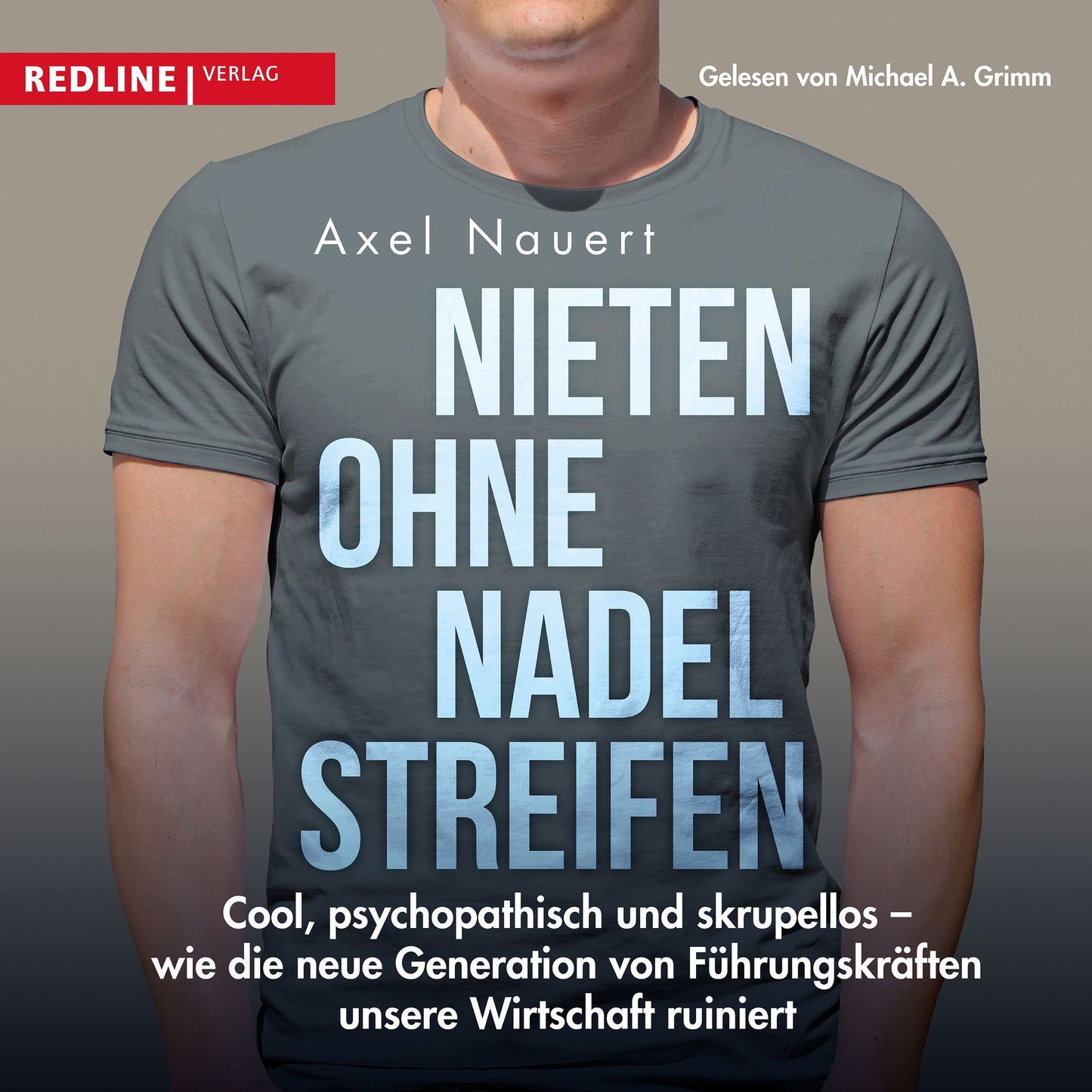 Nieten ohne Nadelstreifen: Cool, psychopathisch und skrupellos - wie die neue Generation von Führungskräften unsere Wirtschaft ruiniert