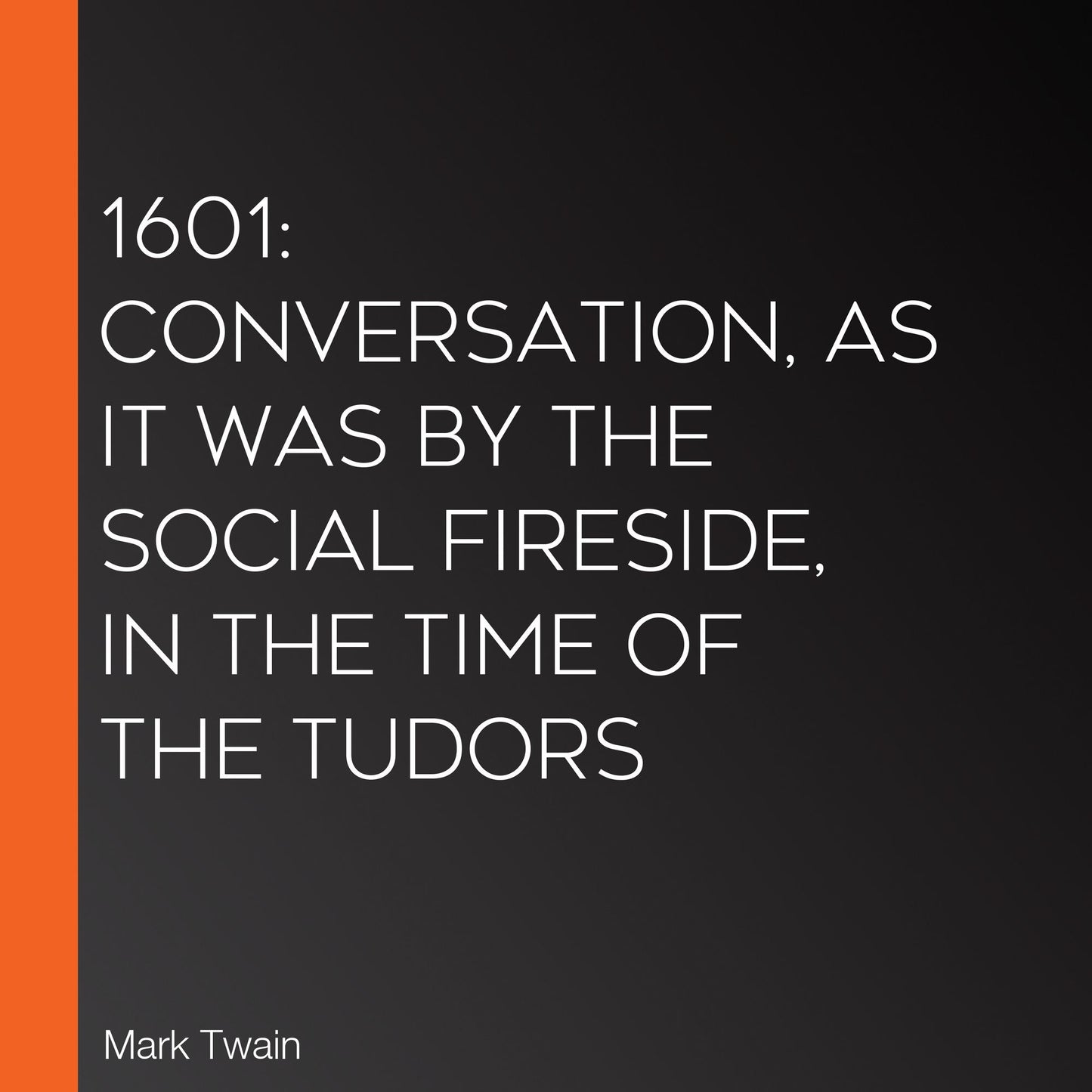 1601: Conversation, as it was by the Social Fireside, in the Time of the Tudors