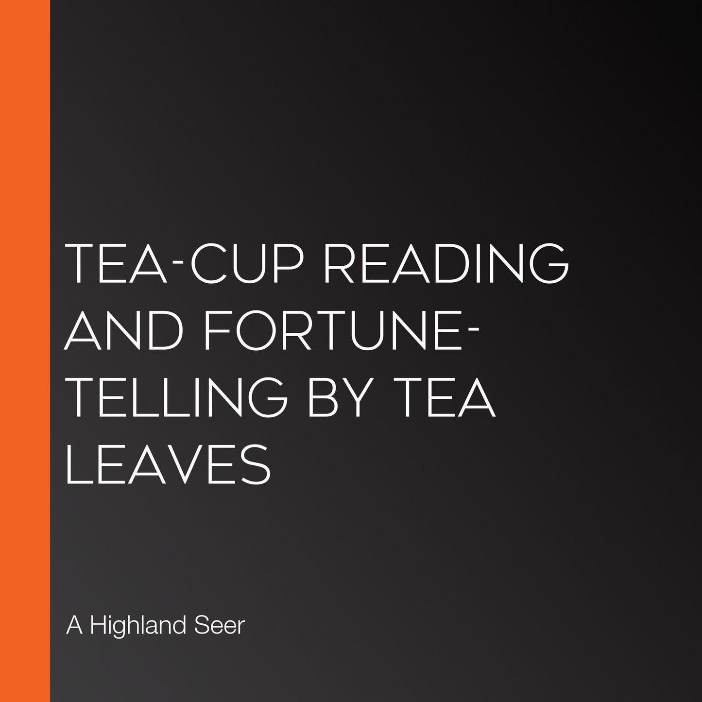 Tea-Cup Reading and Fortune-Telling by Tea Leaves