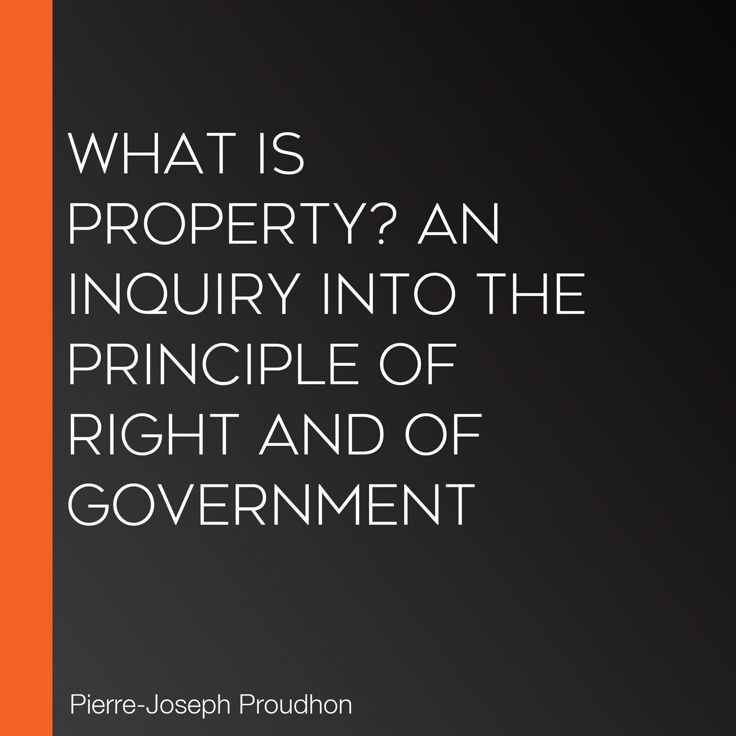 What is Property? An Inquiry into the Principle of Right and of Government