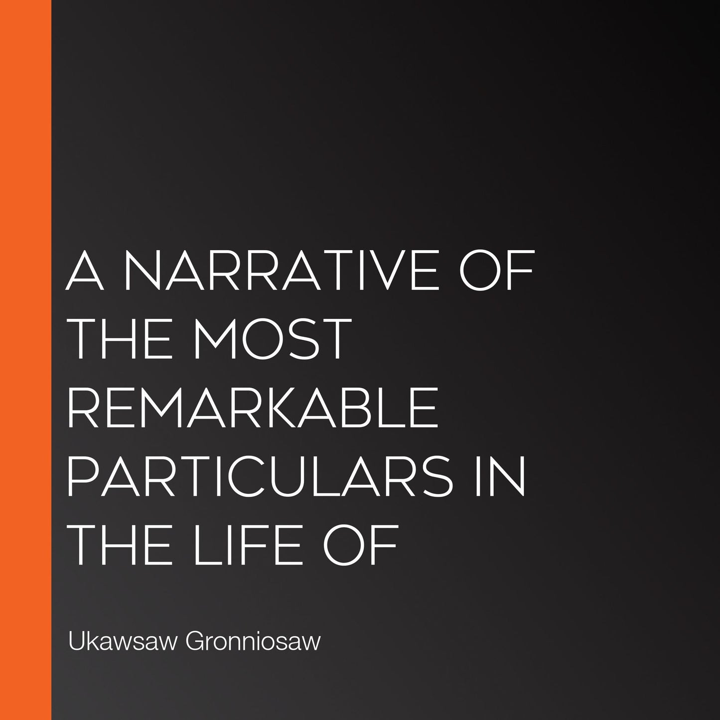 A Narrative of the Most Remarkable Particulars in the Life of