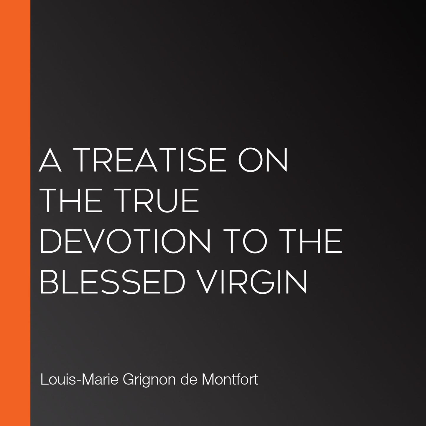 A Treatise on the True Devotion to the Blessed Virgin