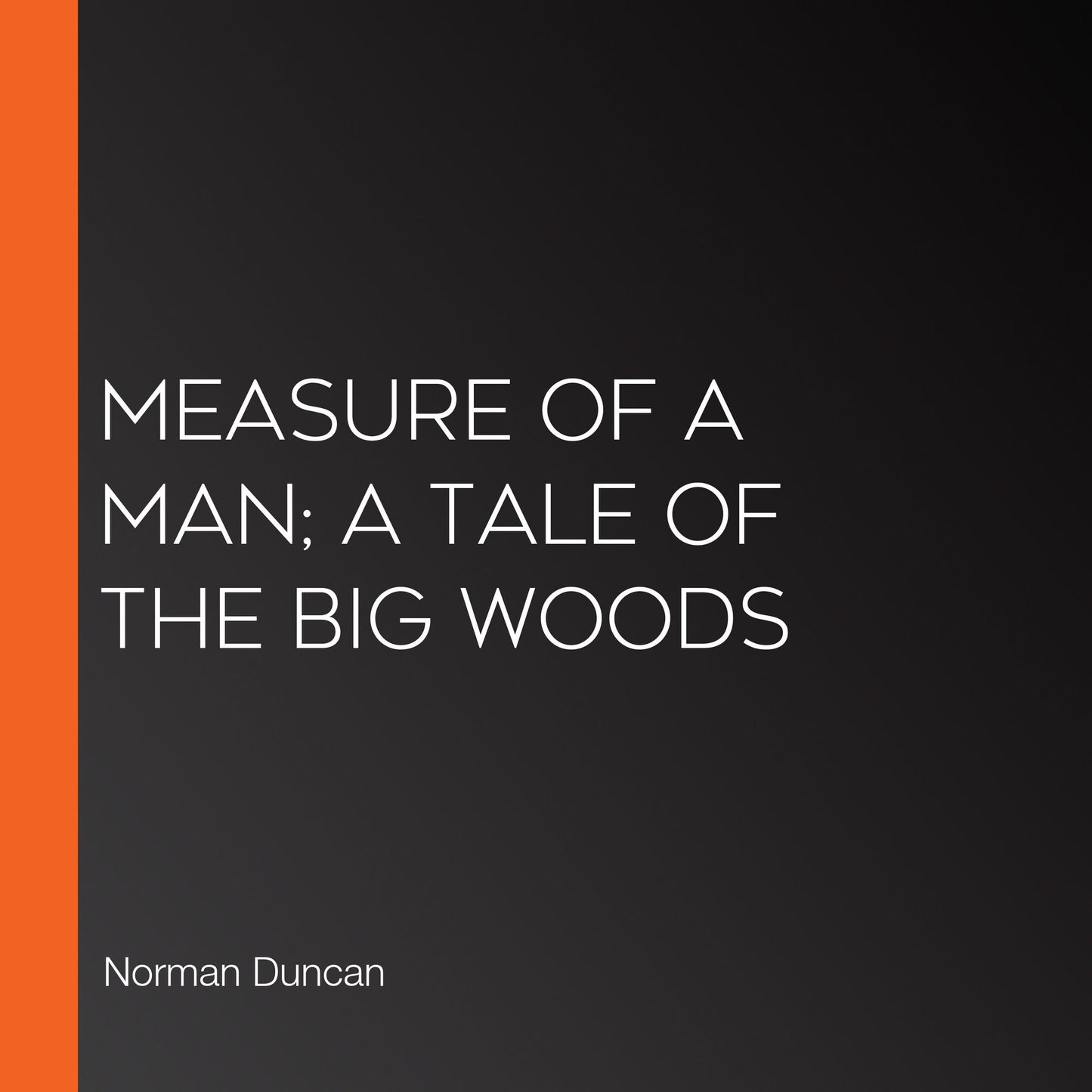 Measure Of A Man; A Tale Of The Big Woods