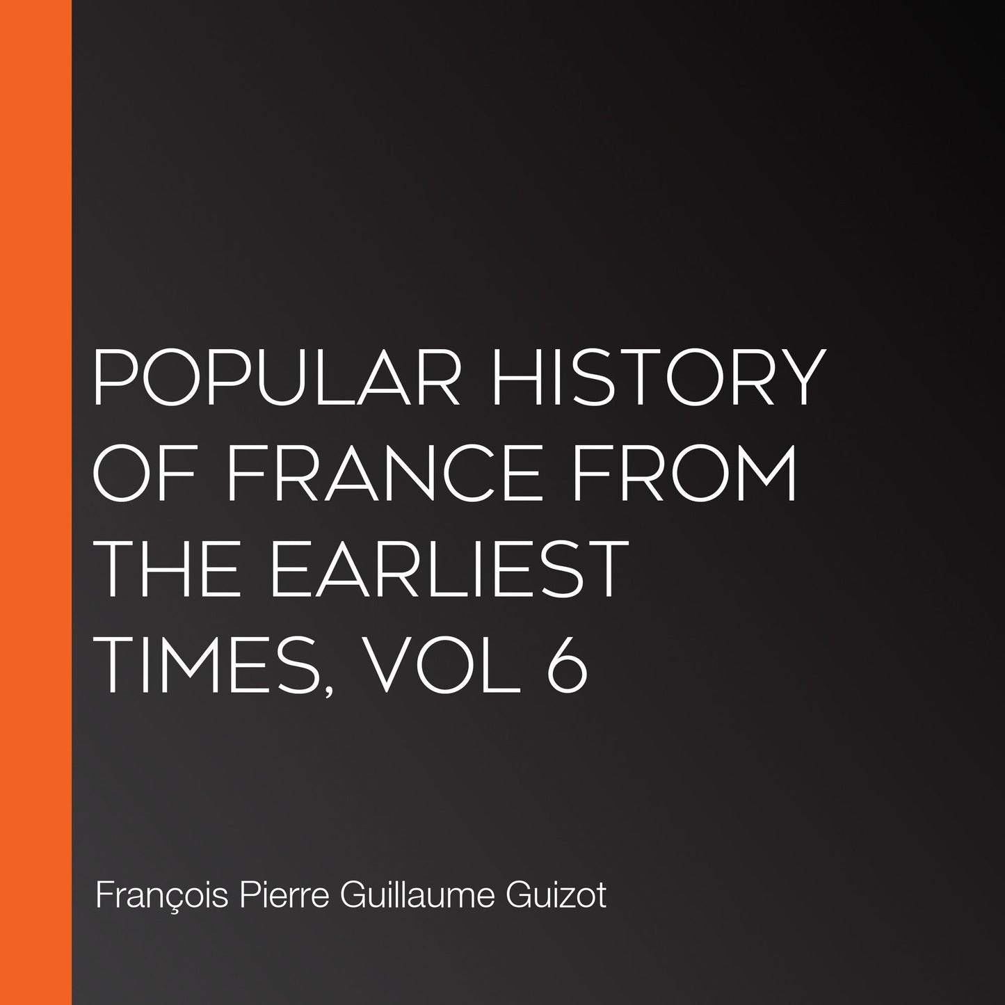 Popular History of France from the Earliest Times, vol 6
