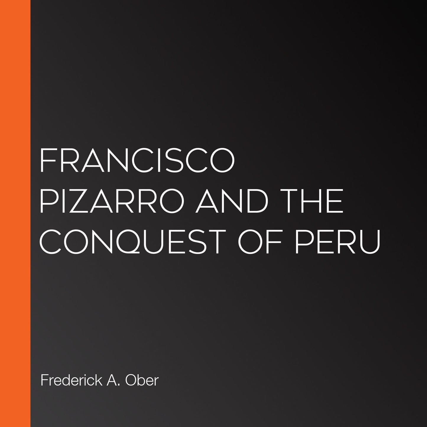 Francisco Pizarro and the Conquest of Peru