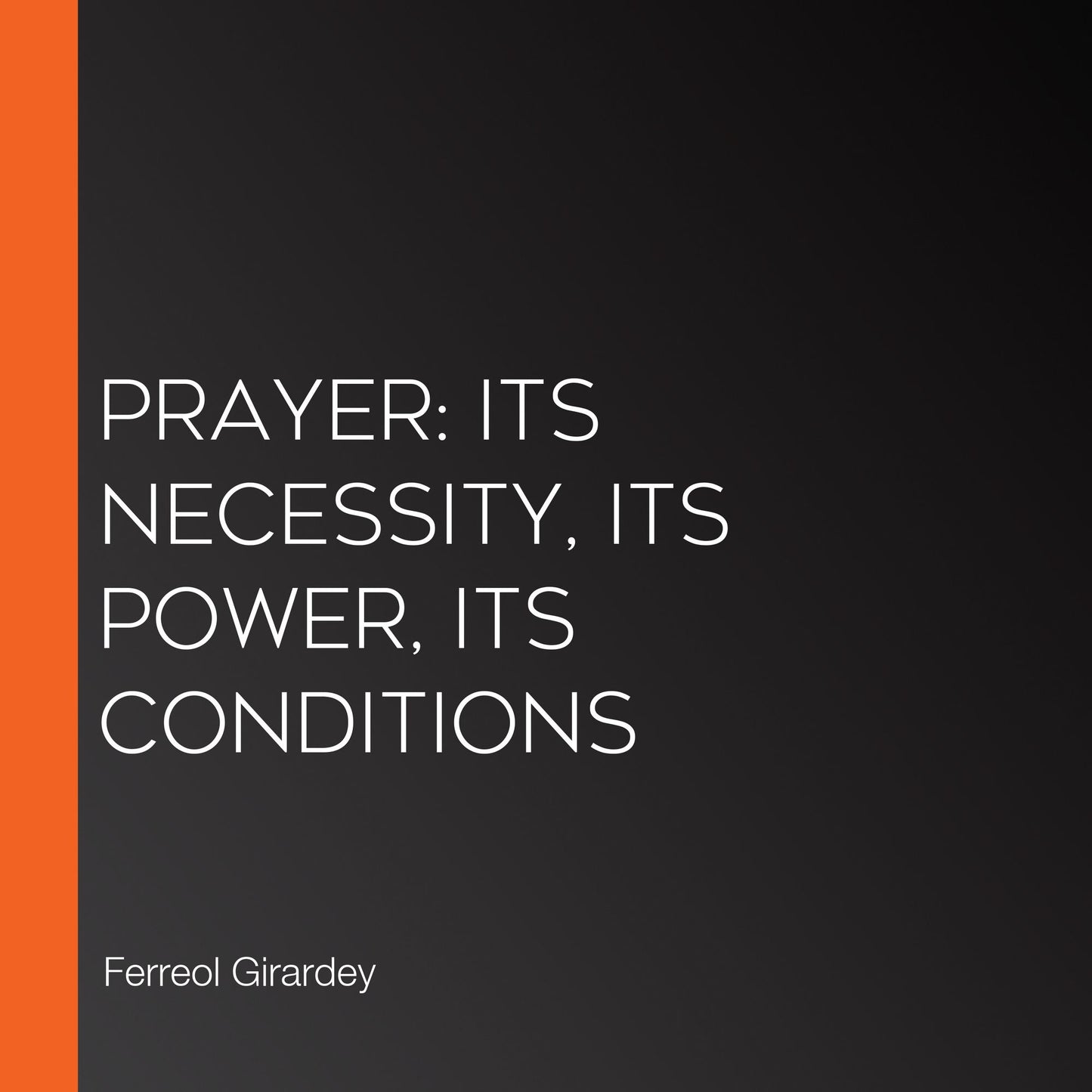 Prayer: Its Necessity, Its Power, Its Conditions