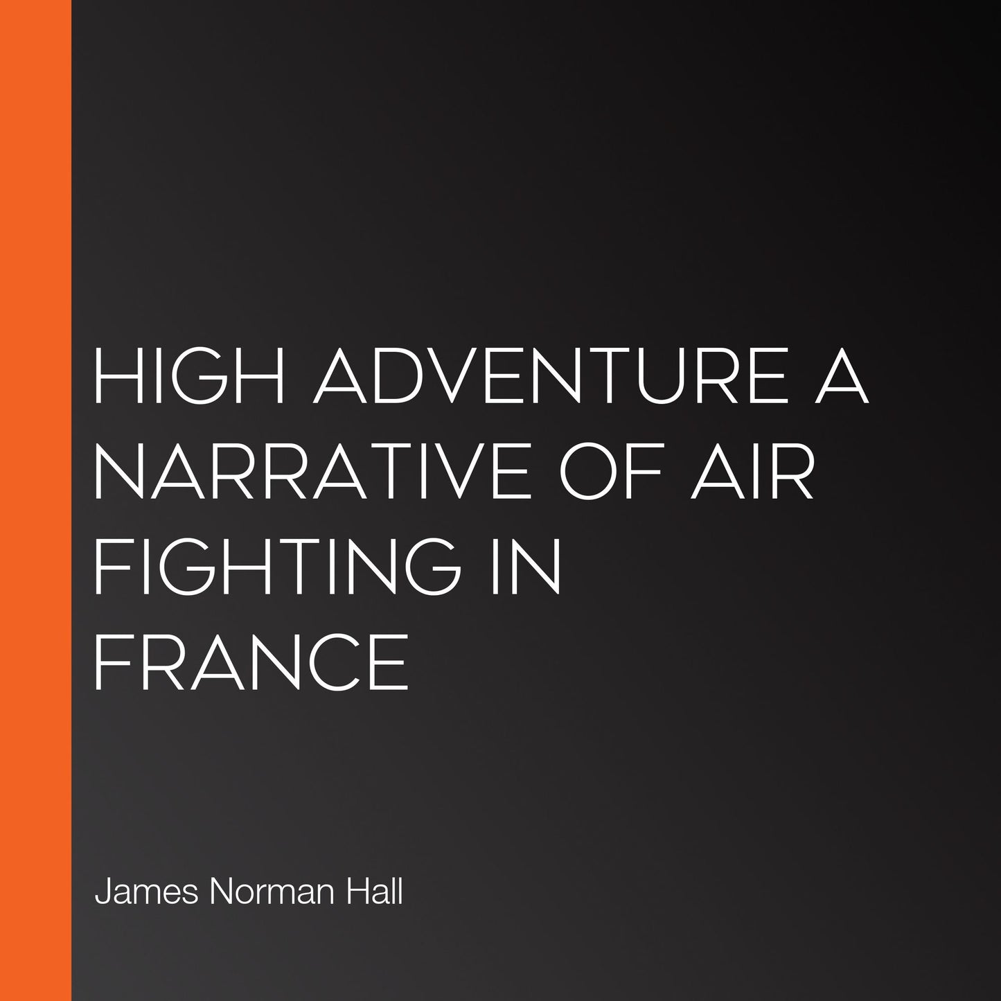 High Adventure A Narrative of Air Fighting in France